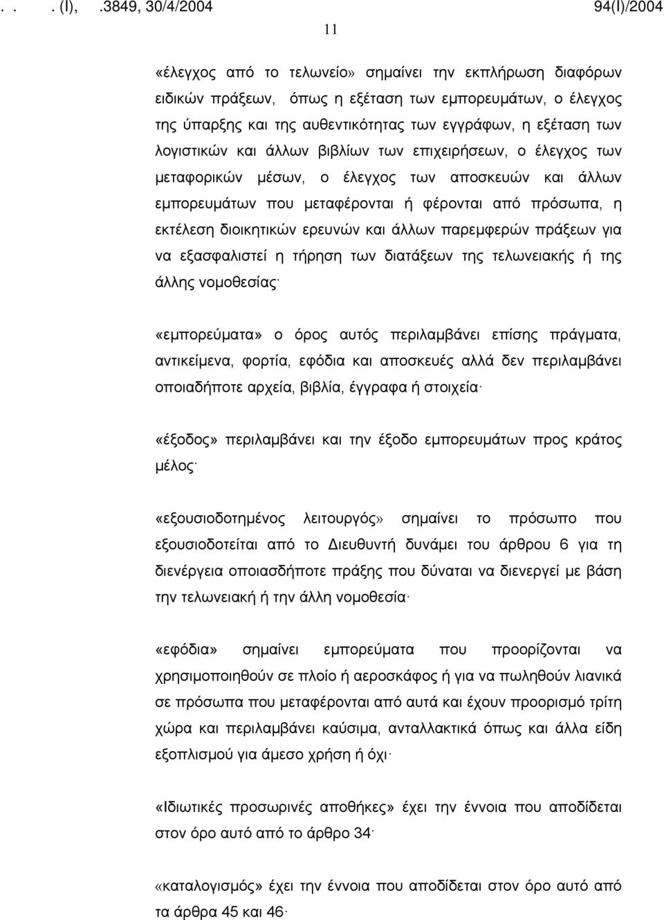 παρεμφερών πράξεων για να εξασφαλιστεί η τήρηση των διατάξεων της τελωνειακής ή της άλλης νομοθεσίας «εμπορεύματα» ο όρος αυτός περιλαμβάνει επίσης πράγματα, αντικείμενα, φορτία, εφόδια και αποσκευές