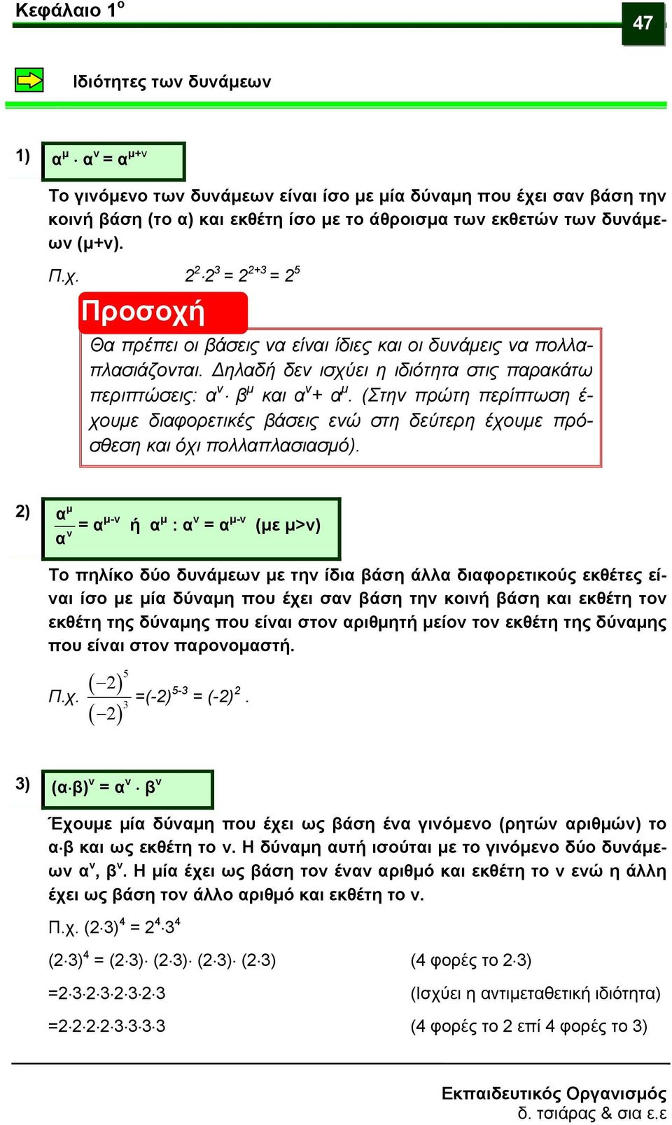 μ ) α α αμ- ή α μ : α α μ- (με μ>) Το πηλίκο δύο δυάμεω με τη ίδια βάση άλλα διαφορετικούς εκθέτες είαι ίσο με μία δύαμη που έχει σα βάση τη κοιή βάση και εκθέτη το εκθέτη της δύαμης που είαι στο