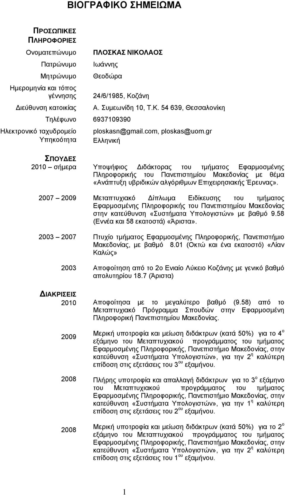 gr Υπηκοότητα Ελληνική ΣΠΟΥ ΕΣ 2010 σήμερα 2007 2009 2003 2007 2003 Υποψήφιος ιδάκτορας του τμήματος Εφαρμοσμένης Πληροφορικής του Πανεπιστημίου Μακεδονίας με θέμα «Ανάπτυξη υβριδικών αλγόριθμων