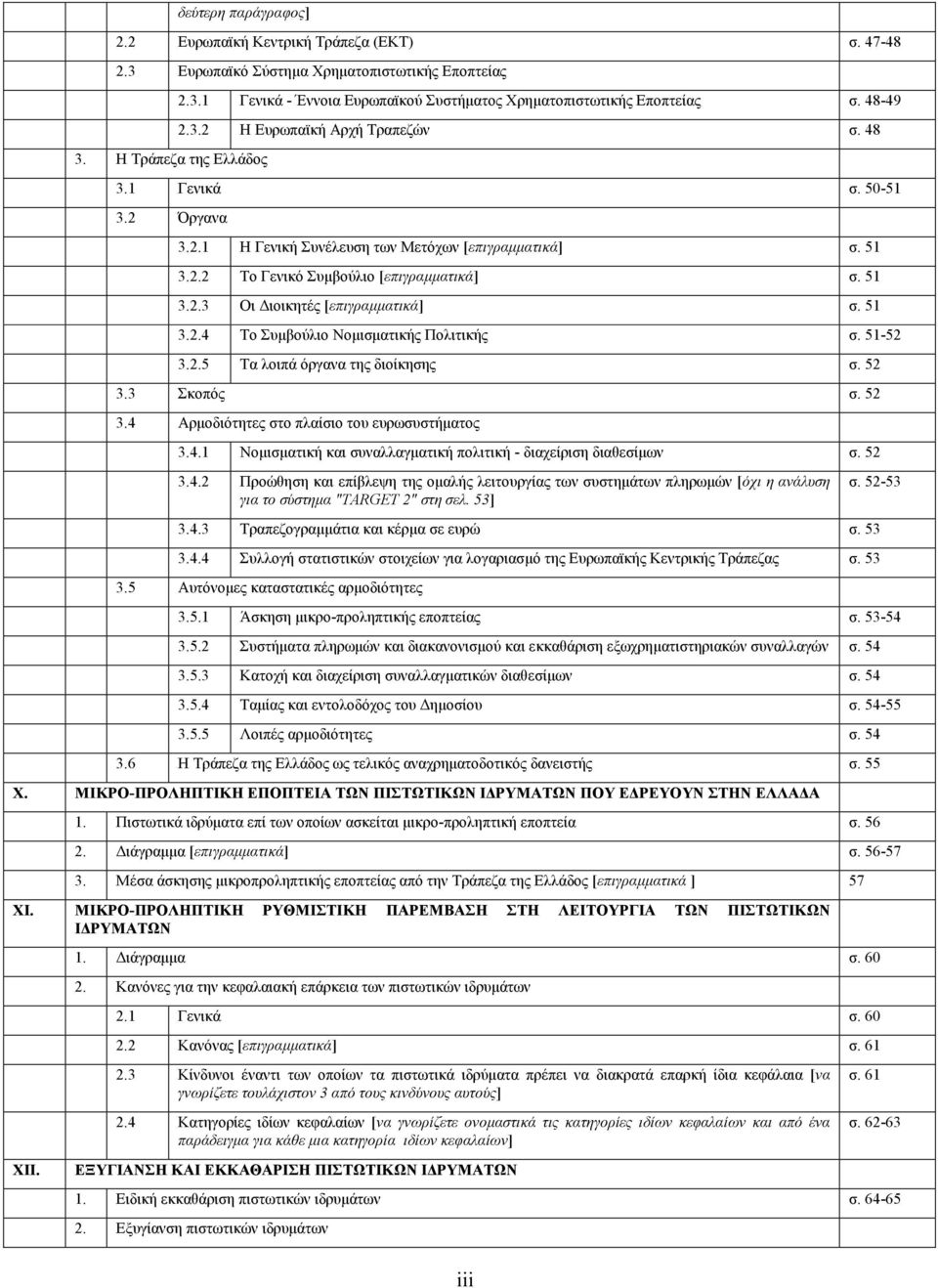 51 3.2.3 Οι ιοικητές [επιγραµµατικά] σ. 51 3.2.4 Το Συµβούλιο Νοµισµατικής Πολιτικής σ. 51-52 3.2.5 Τα λοιπά όργανα της διοίκησης σ. 52 3.3 Σκοπός σ. 52 3.4 Αρµοδιότητες στο πλαίσιο του ευρωσυστήµατος 3.