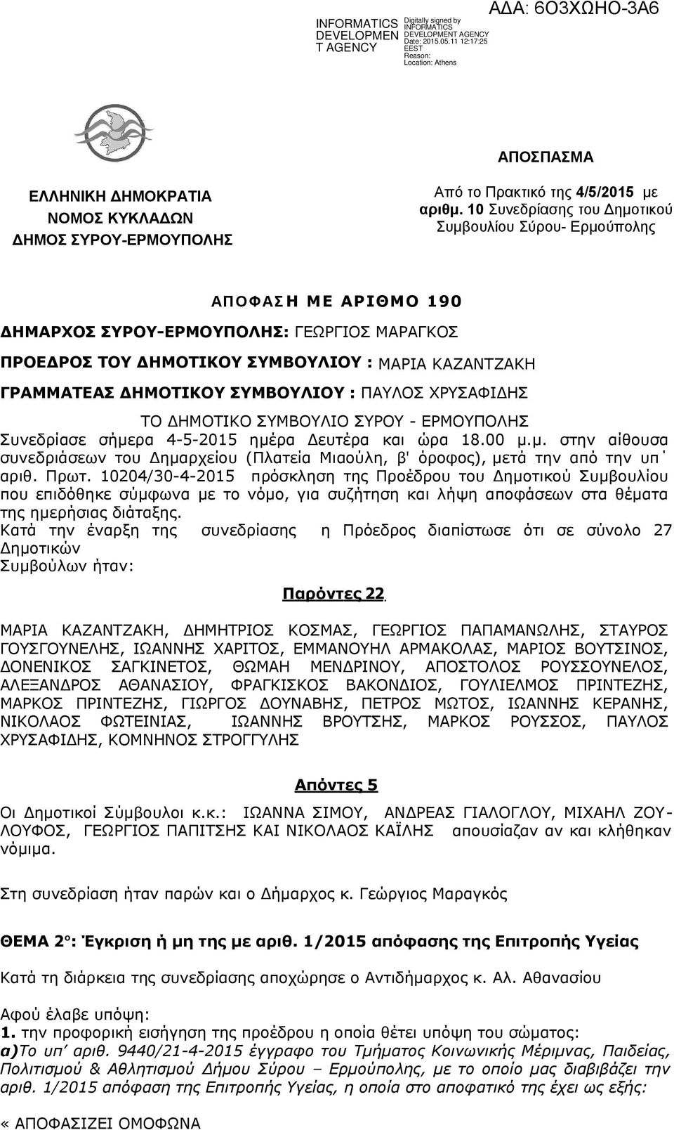 ΣΥΜΒΟΥΛΙΟΥ : ΠΑΥΛΟΣ ΧΡΥΣΑΦΙΔΗΣ ΤΟ ΔΗΜΟΤΙΚΟ ΣΥΜΒΟΥΛΙO ΣΥΡΟΥ - ΕΡΜΟΥΠΟΛΗΣ Συνεδρίασε σήμερα 4-5-2015 ημέρα Δευτέρα και ώρα 18.00 μ.μ. στην αίθουσα συνεδριάσεων Δημαρχείου (Πλατεία Μιαούλη, β' όροφος), μετά την από την υπ αριθ.