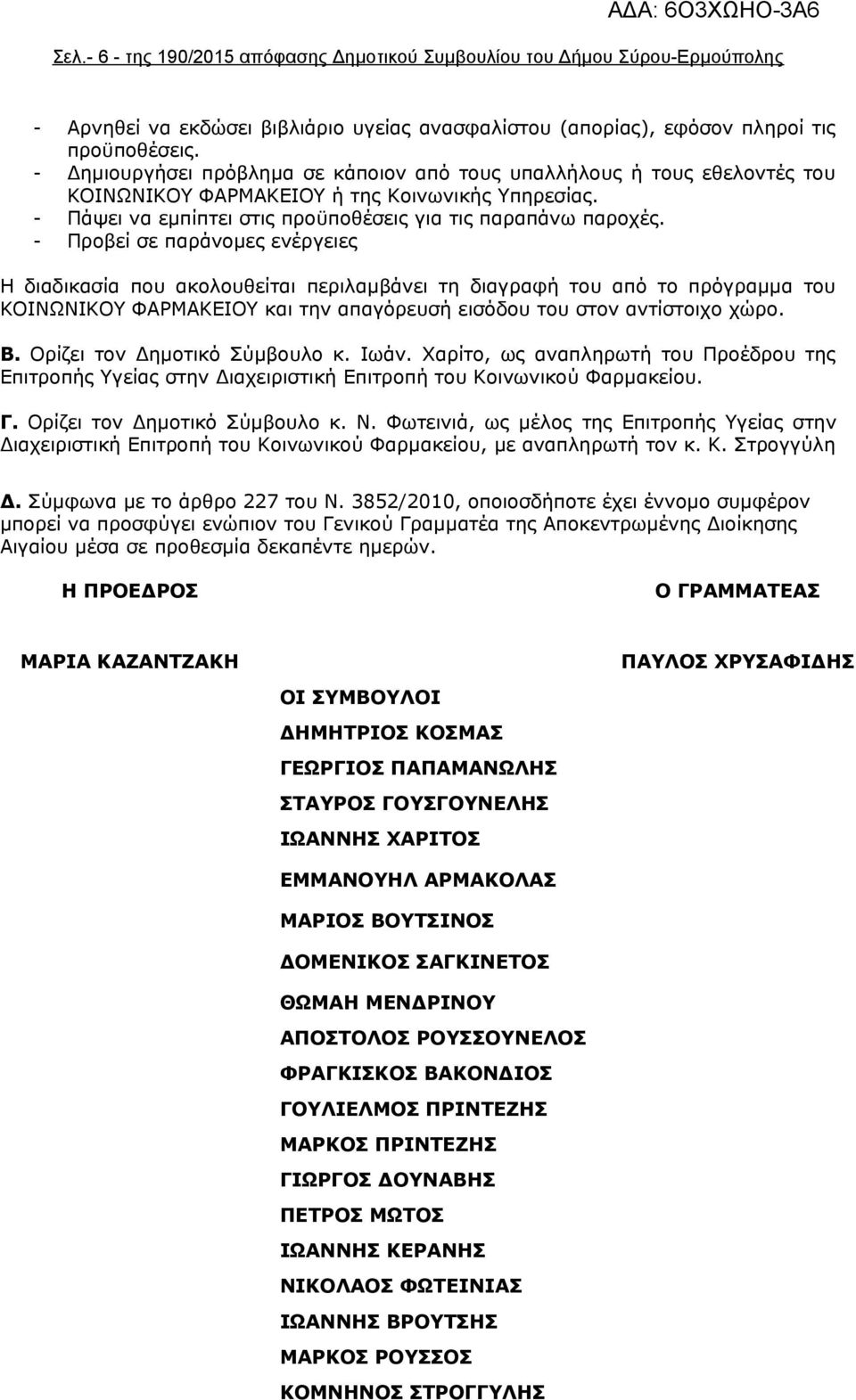 - Προβεί σε παράνομες ενέργειες Η διαδικασία που ακολουθείται περιλαμβάνει τη διαγραφή από το πρόγραμμα ΚΟΙΝΩΝΙΚΟΥ ΦΑΡΜΑΚΕΙΟΥ και την απαγόρευσή εισόδου στον αντίστοιχο χώρο. Β.