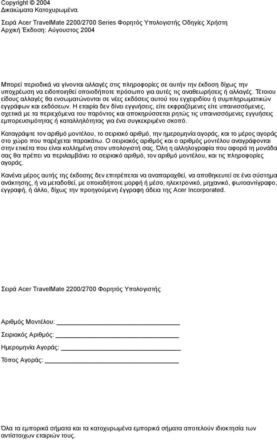 να ειδοποιηθεί οποιοδήποτε πρόσωπο για αυτές τις αναθεωρήσεις ή αλλαγές. Τέτοιου είδους αλλαγές θα ενσωµατώνονται σε νέες εκδόσεις αυτού του εγχειριδίου ή συµπληρωµατικών εγγράφων και εκδόσεων.