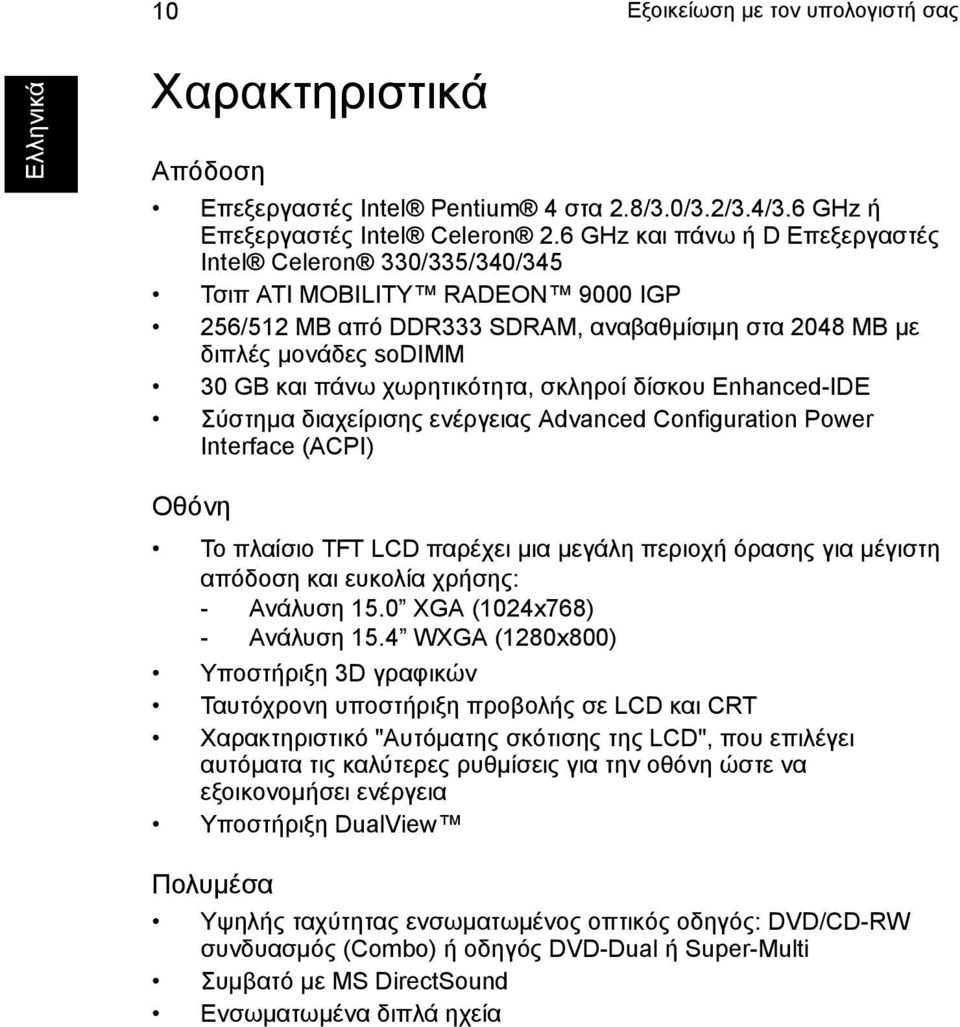 χωρητικότητα, σκληροί δίσκου Enhanced-IDE Σύστηµα διαχείρισης ενέργειας Advanced Configuration Power Interface (ACPI) Οθόνη Το πλαίσιο TFT LCD παρέχει µια µεγάλη περιοχή όρασης για µέγιστη απόδοση