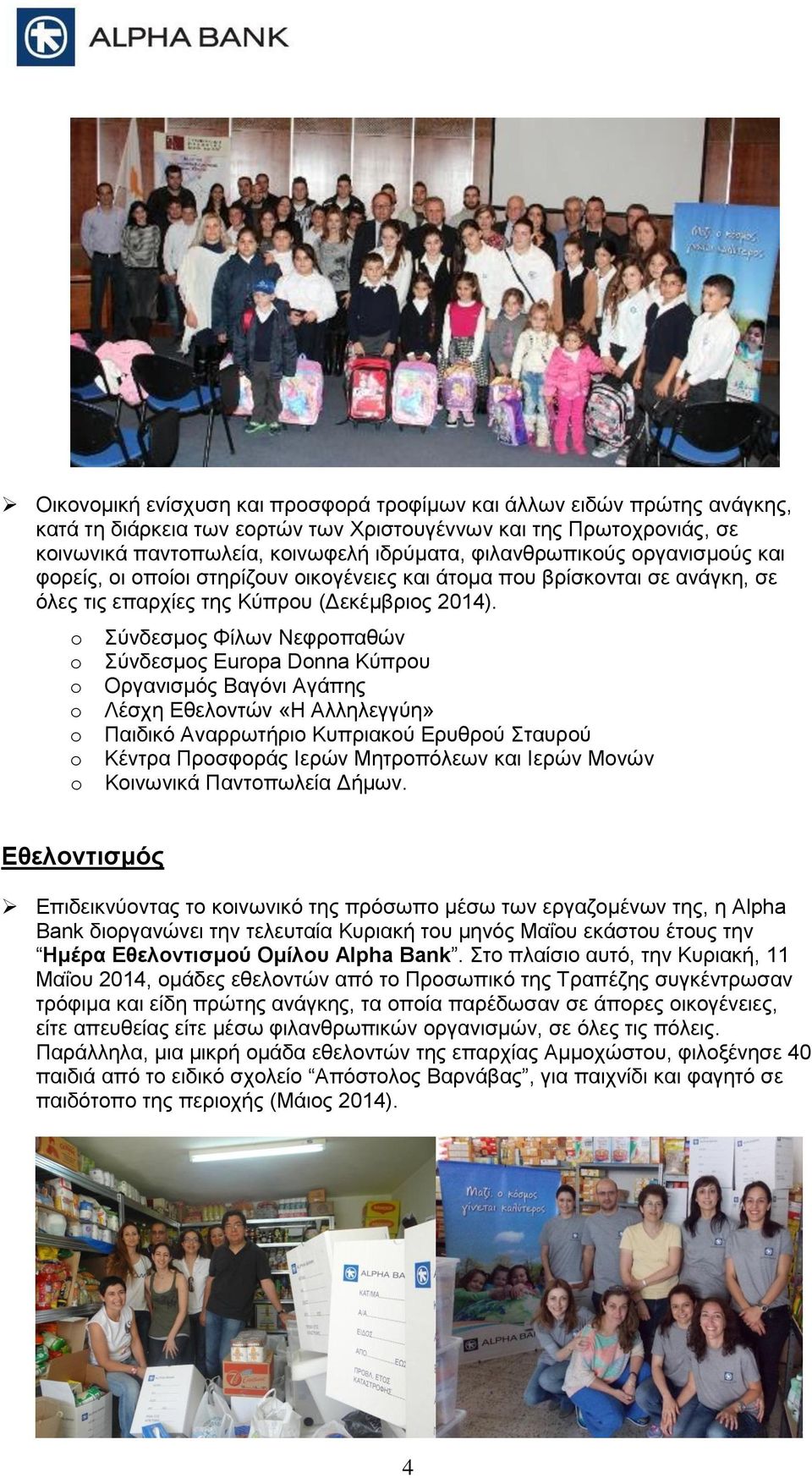 o Σύνδεσμος Φίλων Νεφροπαθών o Σύνδεσμος Europa Donna Κύπρου o Οργανισμός Βαγόνι Αγάπης o Λέσχη Εθελοντών «Η Αλληλεγγύη» o Παιδικό Αναρρωτήριο Κυπριακού Ερυθρού Σταυρού o Κέντρα Προσφοράς Ιερών