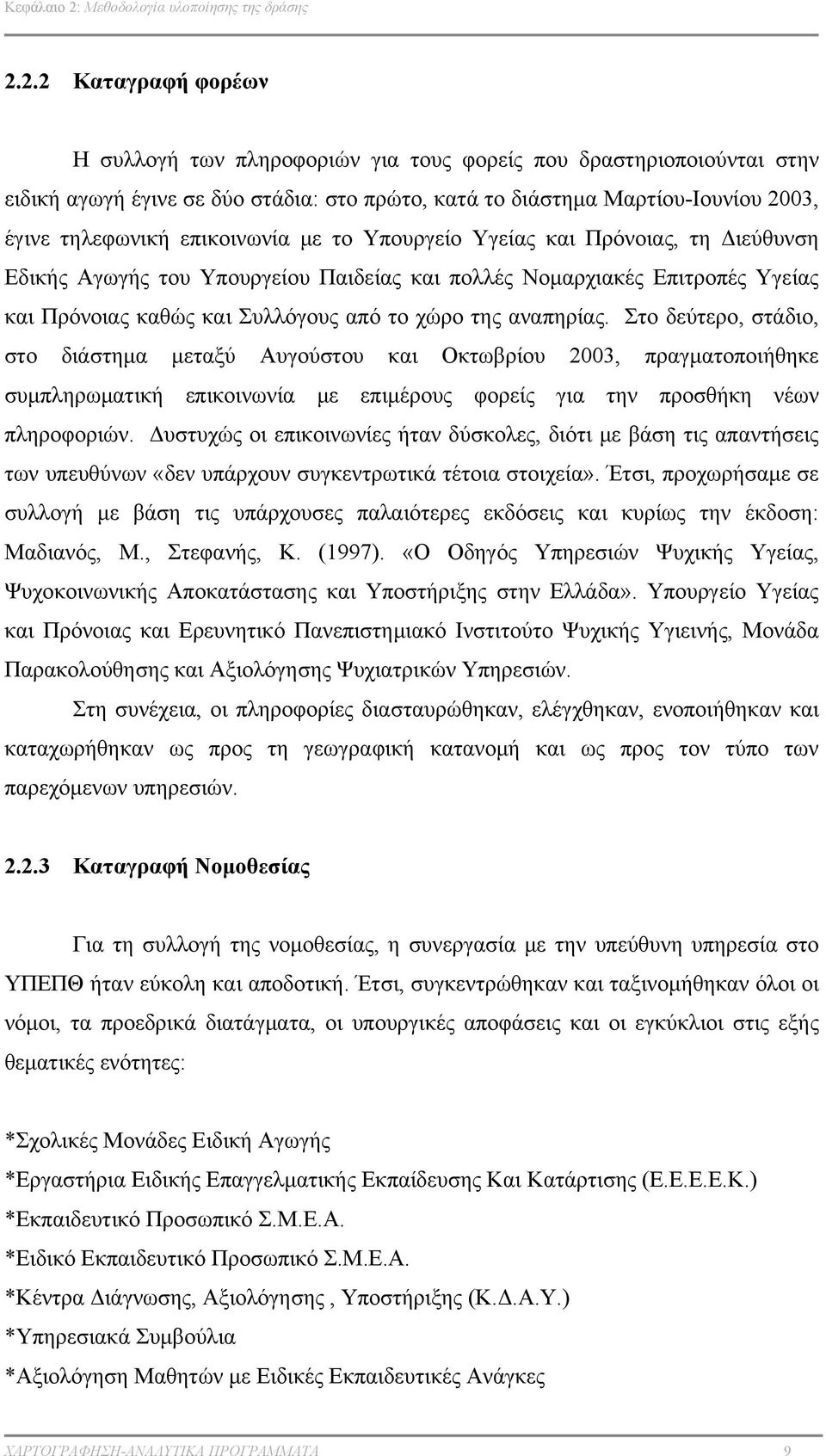 2.2 Καταγραφή φορέων Η συλλογή των πληροφοριών για τους φορείς που δραστηριοποιούνται στην ειδική αγωγή έγινε σε δύο στάδια: στο πρώτο, κατά το διάστημα Μαρτίου-Ιουνίου 2003, έγινε τηλεφωνική