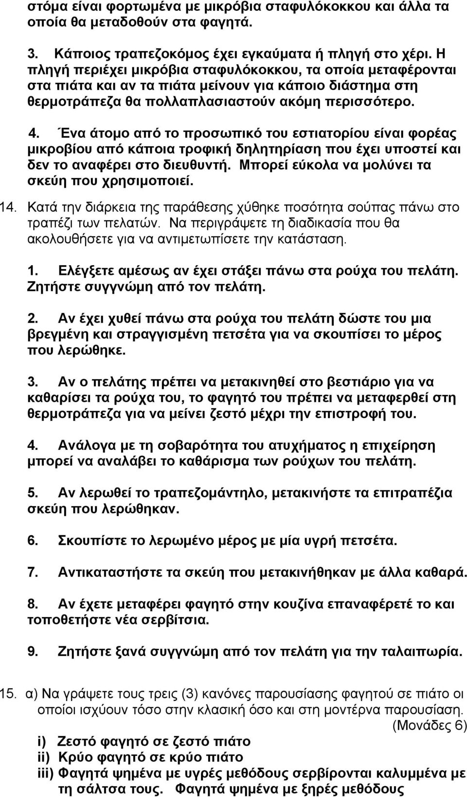 Ένα άτομο από το προσωπικό του εστιατορίου είναι φορέας μικροβίου από κάποια τροφική δηλητηρίαση που έχει υποστεί και δεν το αναφέρει στο διευθυντή. Μπορεί εύκολα να μολύνει τα σκεύη που χρησιμοποιεί.