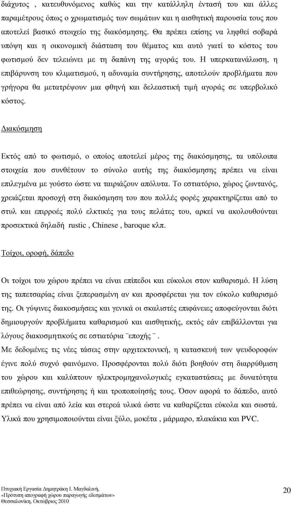 Η υπερκατανάλωση, η επιβάρυνση του κλιµατισµού, η αδυναµία συντήρησης, αποτελούν προβλήµατα που γρήγορα θα µετατρέψουν µια φθηνή και δελεαστική τιµή αγοράς σε υπερβολικό κόστος.