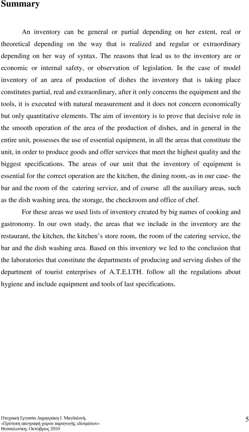 In the case of model inventory of an area of production of dishes the inventory that is taking place constitutes partial, real and extraordinary, after it only concerns the equipment and the tools,