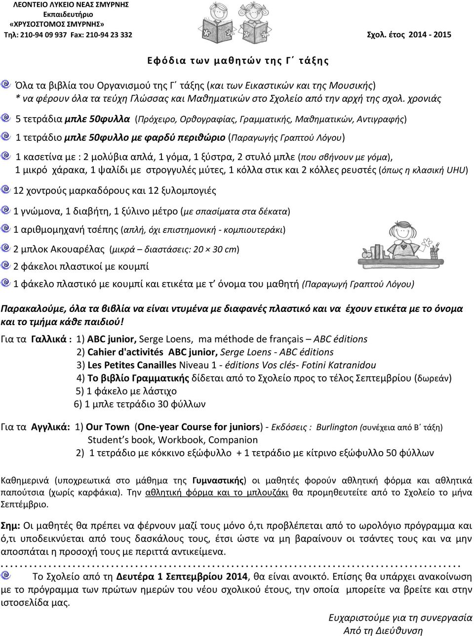 γόμα, 1 ξύστρα, 2 στυλό μπλε (που σβήνουν με γόμα), 1 μικρό χάρακα, 1 ψαλίδι με στρογγυλές μύτες, 1 κόλλα στικ και 2 κόλλες ρευστές (όπως η κλασική UHU) 12 χοντρούς μαρκαδόρους και 12 ξυλομπογιές 1