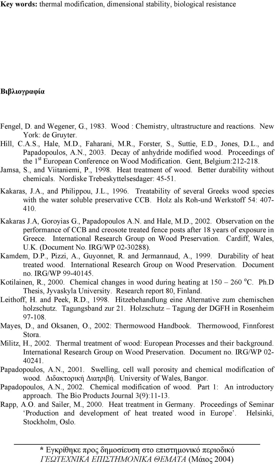 Proceedings of the 1 st European Conference on Wood Modification. Gent, Belgium:212-218. Jamsa, S., and Viitaniemi, P., 1998. Heat treatment of wood. Better durability without chemicals.