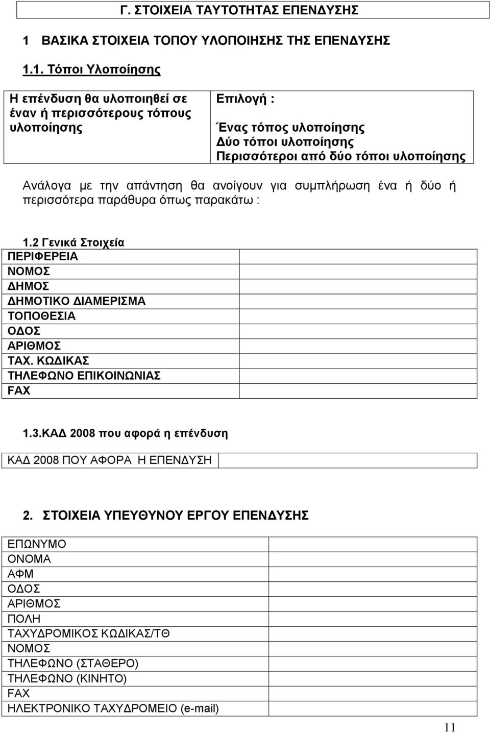 1. Τόποι Υλοποίησης Η επένδυση θα υλοποιηθεί σε έναν ή περισσότερους τόπους υλοποίησης Επιλογή : Ένας τόπος υλοποίησης Δύο τόποι υλοποίησης Περισσότεροι από δύο τόποι υλοποίησης