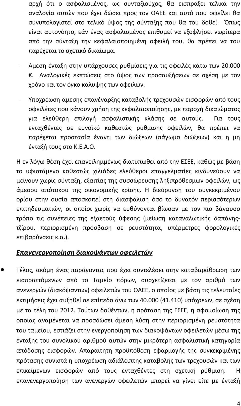 - Άμεση ένταξη στην υπάρχουσες ρυθμίσεις για τις οφειλές κάτω των 20.000. Αναλογικές εκπτώσεις στο ύψος των προσαυξήσεων σε σχέση με τον χρόνο και τον όγκο κάλυψης των οφειλών.