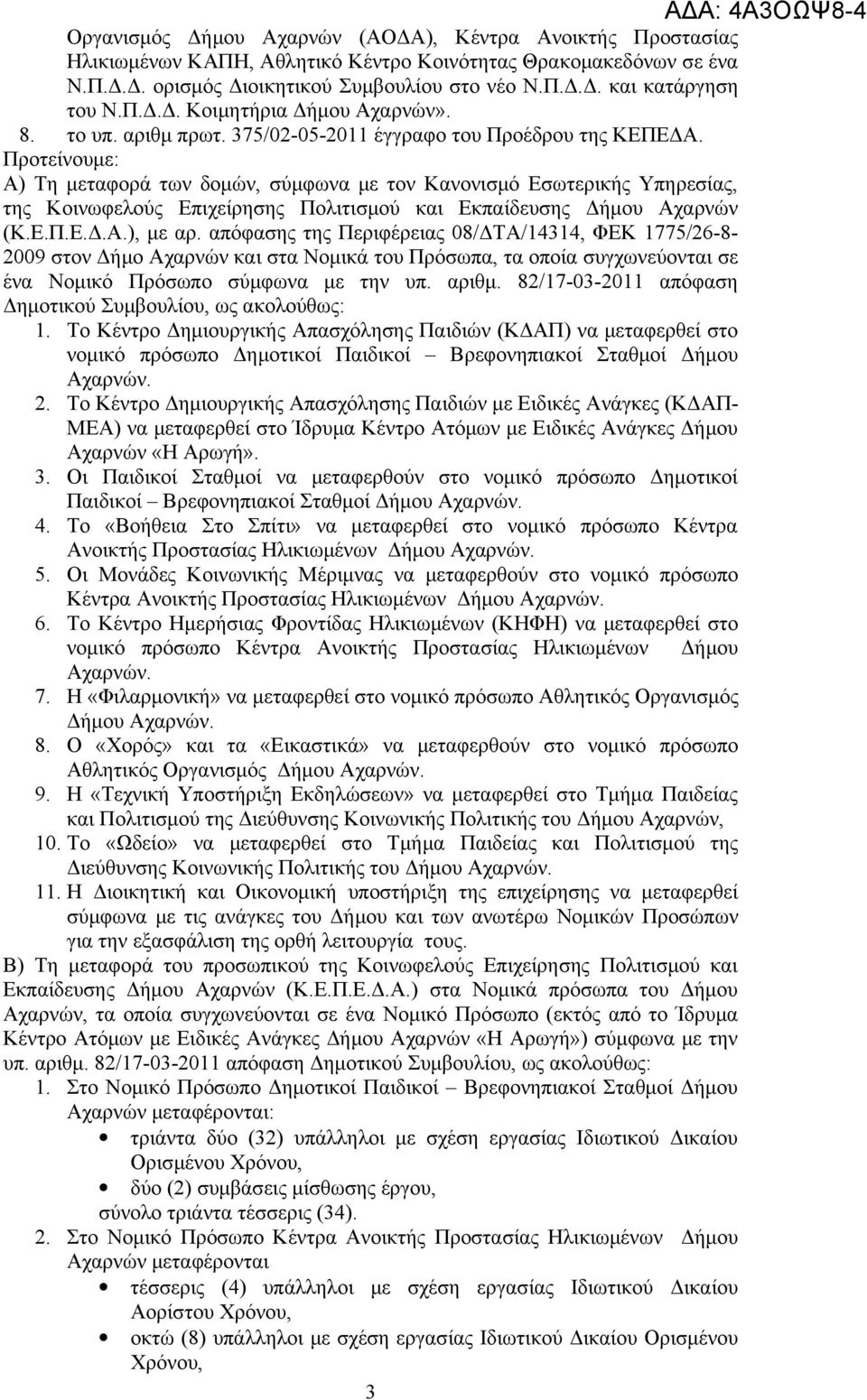Προτείνουμε: ) Τη μεταφορά των δομών, σύμφωνα με τον Κανονισμό Εσωτερικής Υπηρεσίας, της Κοινωφελούς Επιχείρησης Πολιτισμού και Εκπαίδευσης Δήμου χαρνών (Κ.Ε.Π.Ε.Δ..), με αρ.