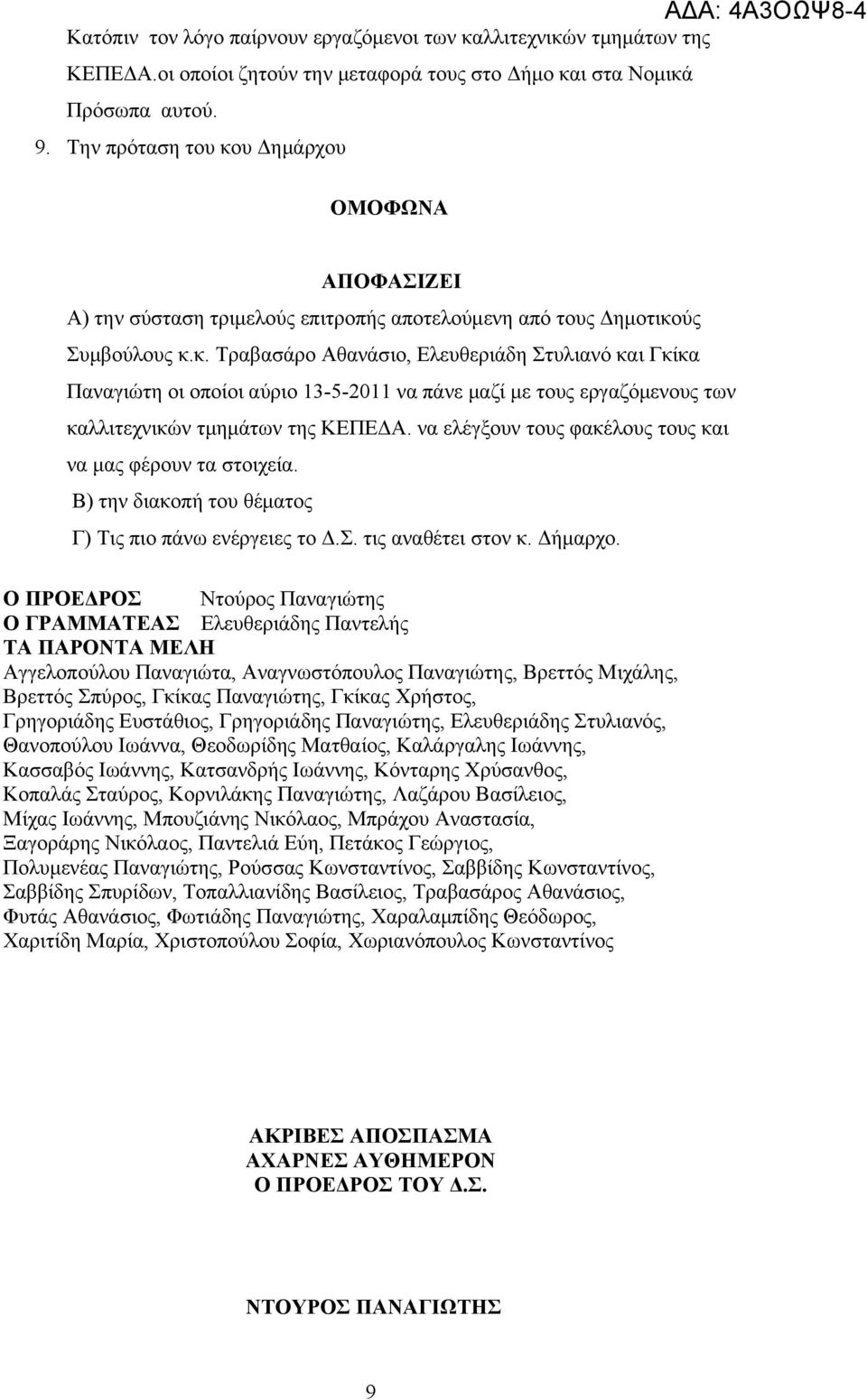 να ελέγξουν τους φακέλους τους και να μας φέρουν τα στοιχεία. Β) την διακοπή του θέματος Γ) Τις πιο πάνω ενέργειες το Δ.Σ. τις αναθέτει στον κ. Δήμαρχο.