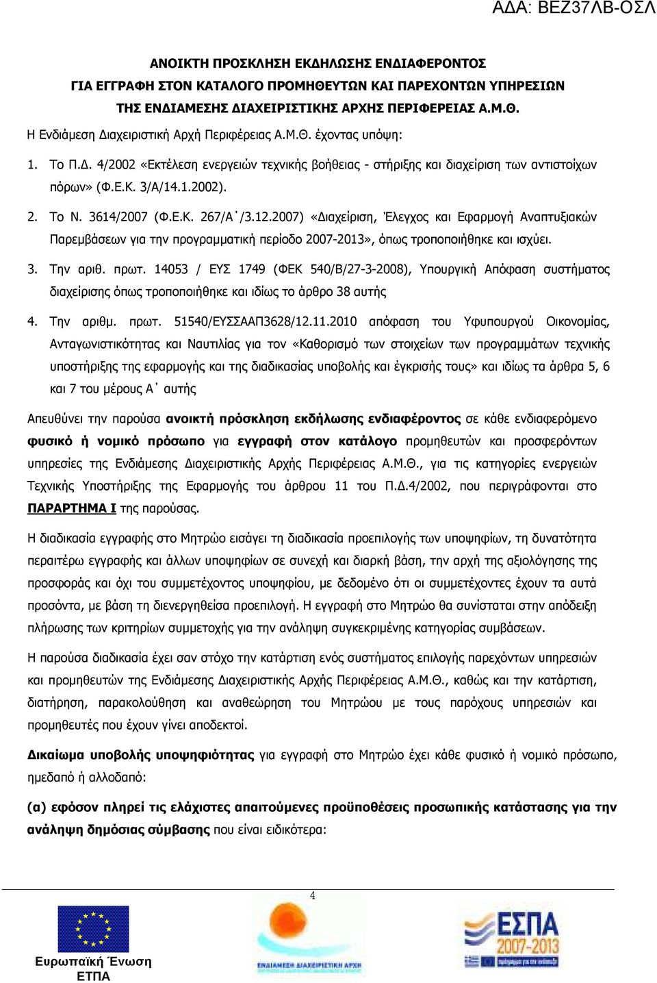 2007) «ιαχείριση, Έλεγχος και Εφαρµογή Αναπτυξιακών Παρεµβάσεων για την προγραµµατική περίοδο 2007-2013», όπως τροποποιήθηκε και ισχύει. 3. Την αριθ. πρωτ.