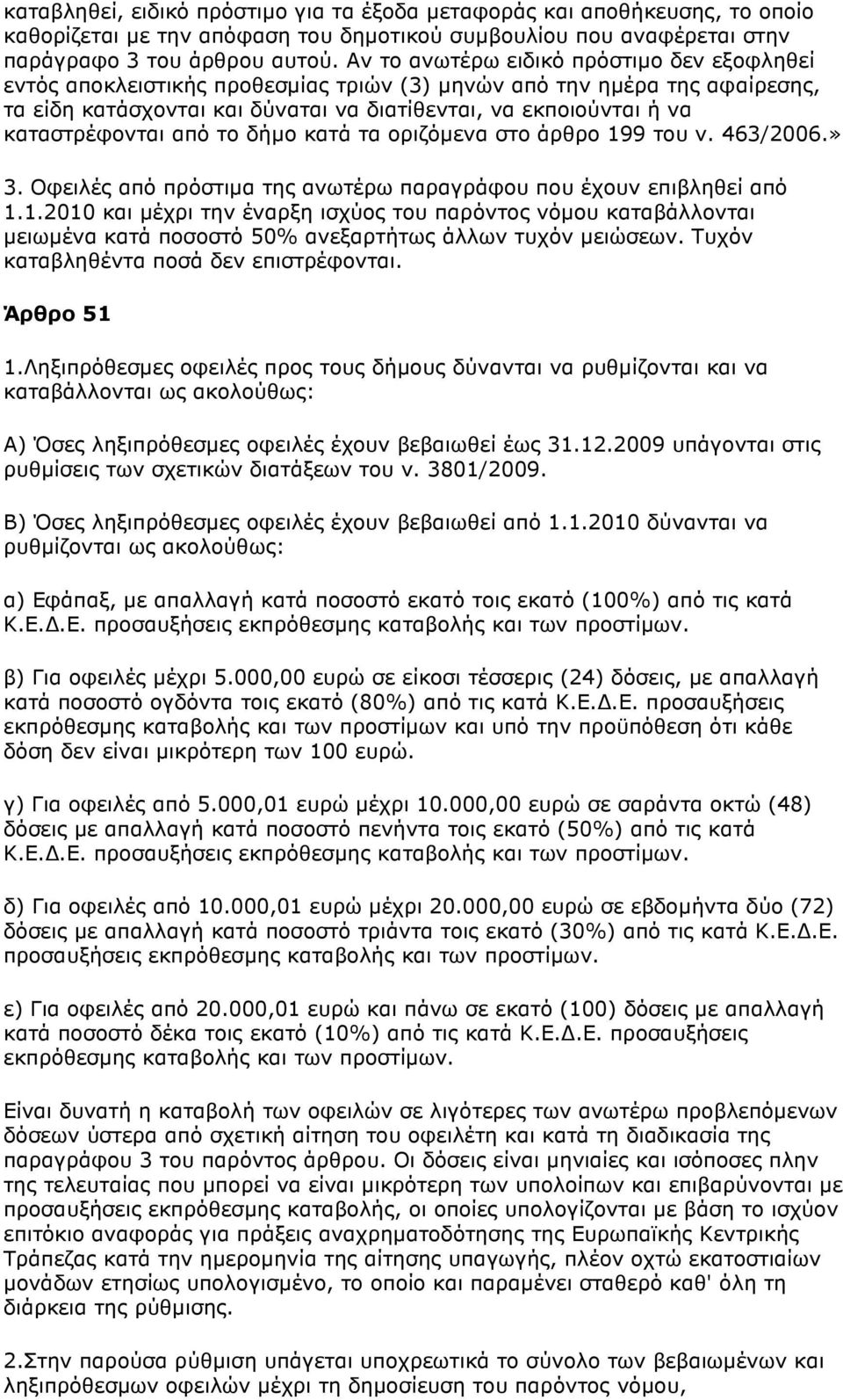 καταστρέφονται από το δήµο κατά τα οριζόµενα στο άρθρο 199 του ν. 463/2006.» 3. Οφειλές από πρόστιµα της ανωτέρω παραγράφου που έχουν επιβληθεί από 1.1.2010 και µέχρι την έναρξη ισχύος του παρόντος νόµου καταβάλλονται µειωµένα κατά ποσοστό 50% ανεξαρτήτως άλλων τυχόν µειώσεων.