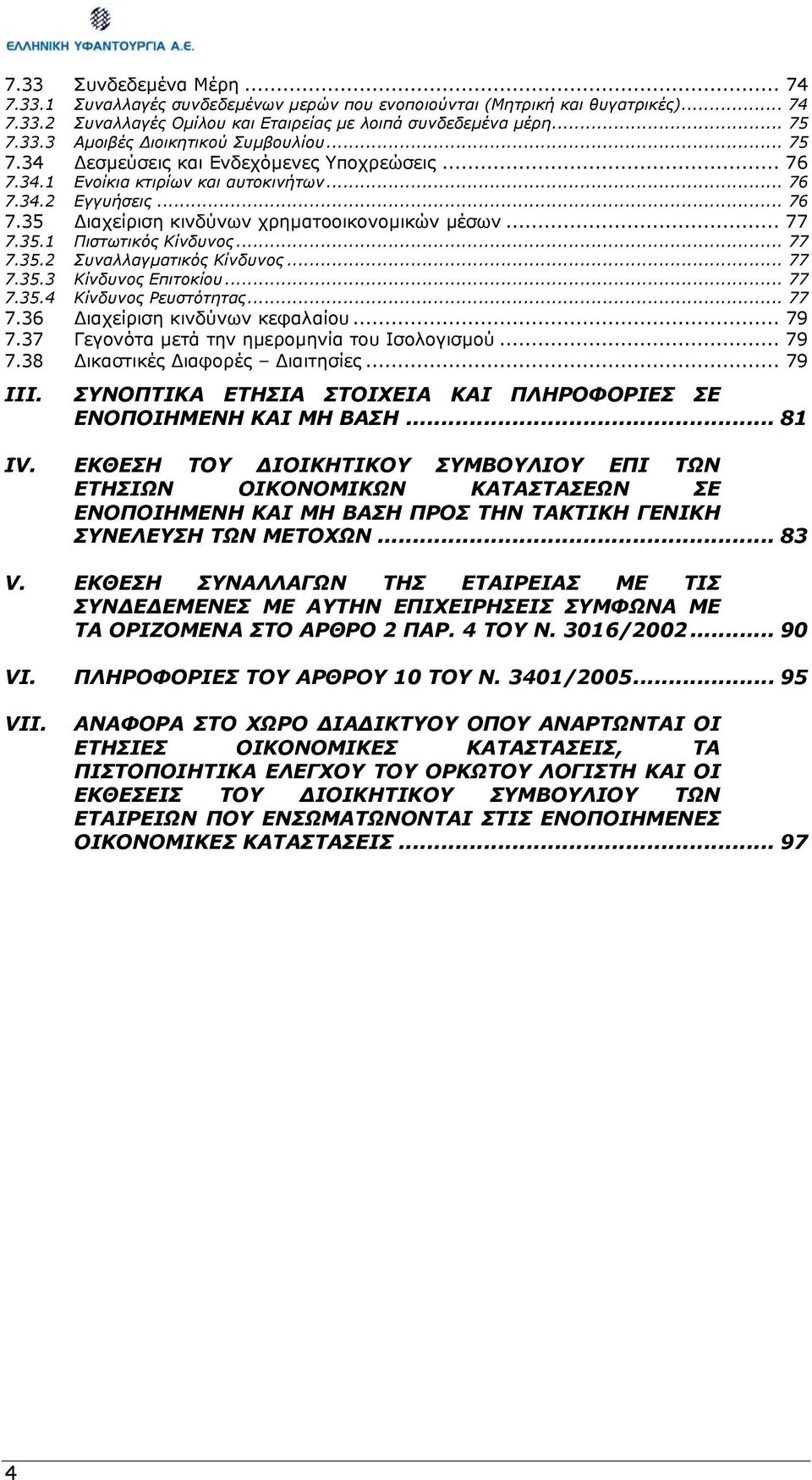 .. 77 7.35.2 Συναλλαγµατικός Κίνδυνος... 77 7.35.3 Κίνδυνος Επιτοκίου... 77 7.35.4 Κίνδυνος Ρευστότητας... 77 7.36 ιαχείριση κινδύνων κεφαλαίου... 79 7.37 Γεγονότα µετά την ηµεροµηνία του Ισολογισµού.