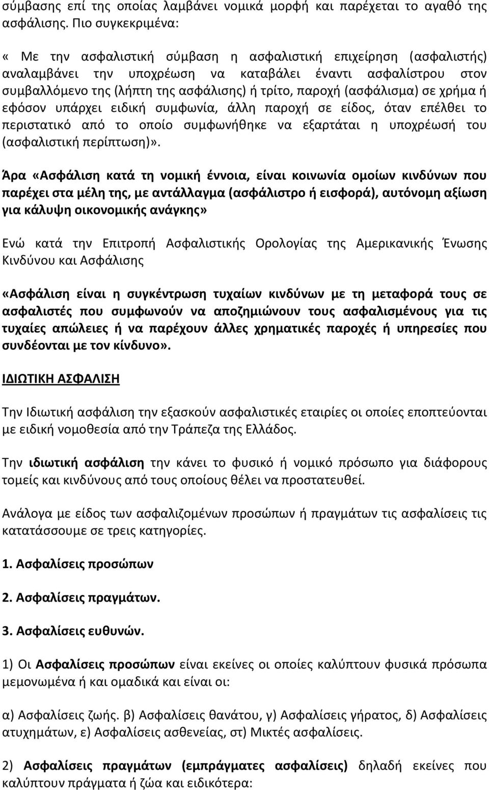 παροχή (ασφάλισμα) σε χρήμα ή εφόσον υπάρχει ειδική συμφωνία, άλλη παροχή σε είδος, όταν επέλθει το περιστατικό από το οποίο συμφωνήθηκε να εξαρτάται η υποχρέωσή του (ασφαλιστική περίπτωση)».
