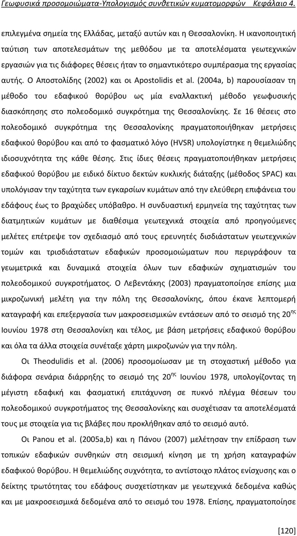 Ο Αποστολίδης (2002) και οι Apostolidis et al. (2004a, b) παρουσίασαν τη μέθοδο του εδαφικού θορύβου ως μία εναλλακτική μέθοδο γεωφυσικής διασκόπησης στο πολεοδομικό συγκρότημα της Θεσσαλονίκης.