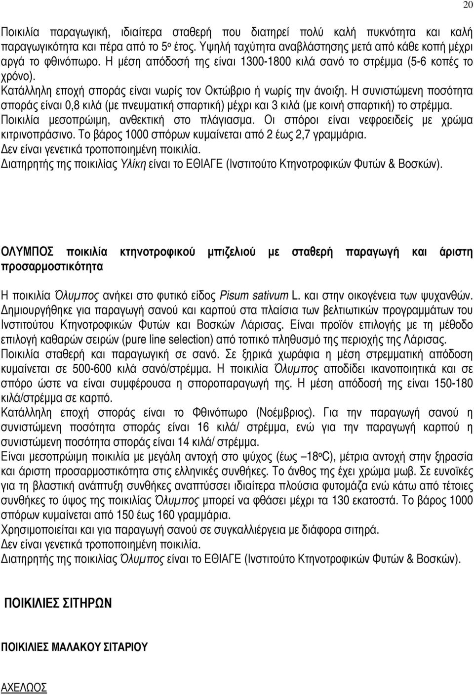 Η συνιστώμενη ποσότητα σποράς είναι 0,8 κιλά (με πνευματική σπαρτική) μέχρι και 3 κιλά (με κοινή σπαρτική) το στρέμμα. Ποικιλία μεσοπρώιμη, ανθεκτική στο πλάγιασμα.