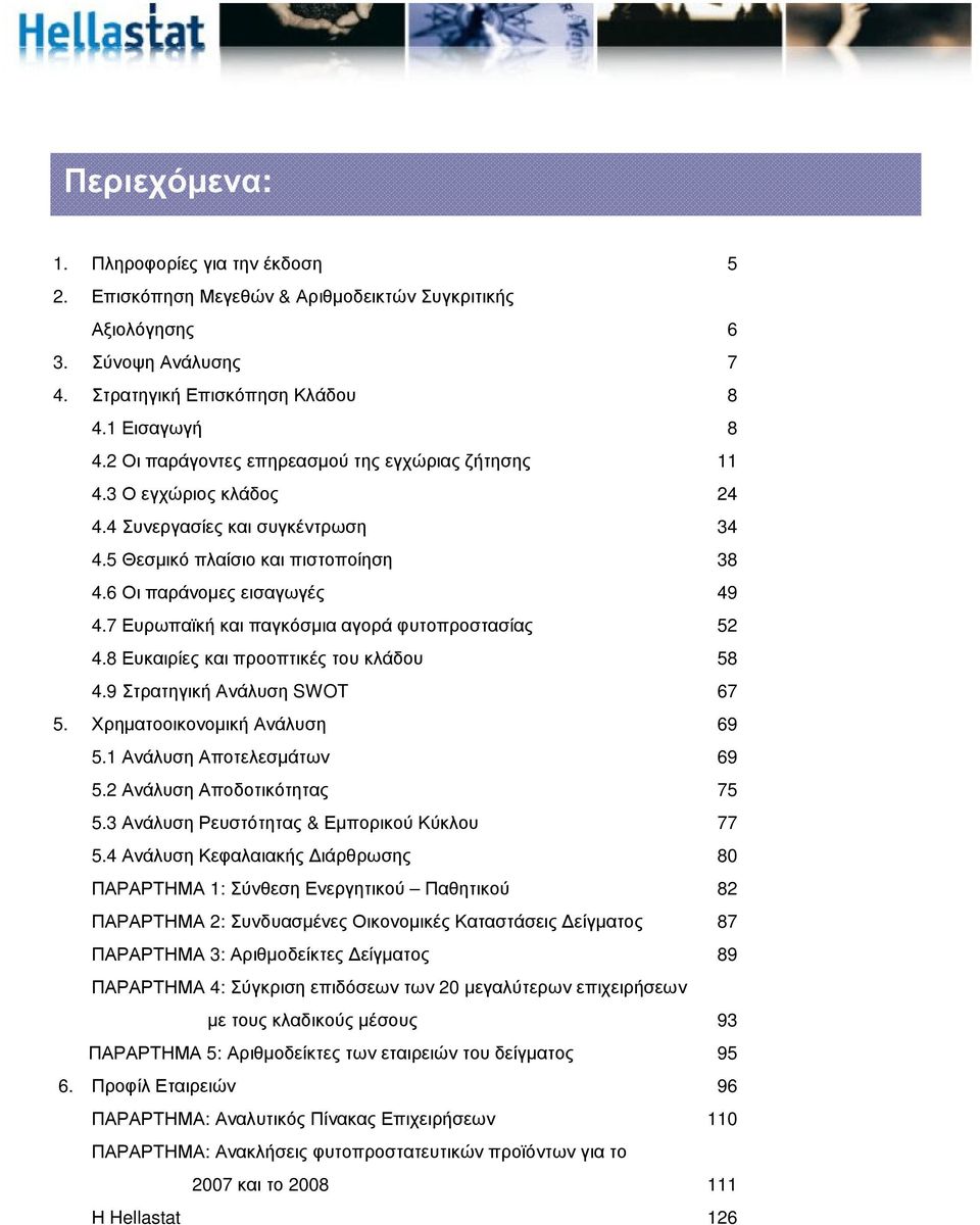 7 Ευρωπαϊκή και παγκόσµια αγορά φυτοπροστασίας 52 4.8 Ευκαιρίες και προοπτικές του κλάδου 58 4.9 Στρατηγική Ανάλυση SWOT 67 5. Χρηµατοοικονοµική Ανάλυση 69 5.1 ΑνάλυσηΑποτελεσµάτων 69 5.