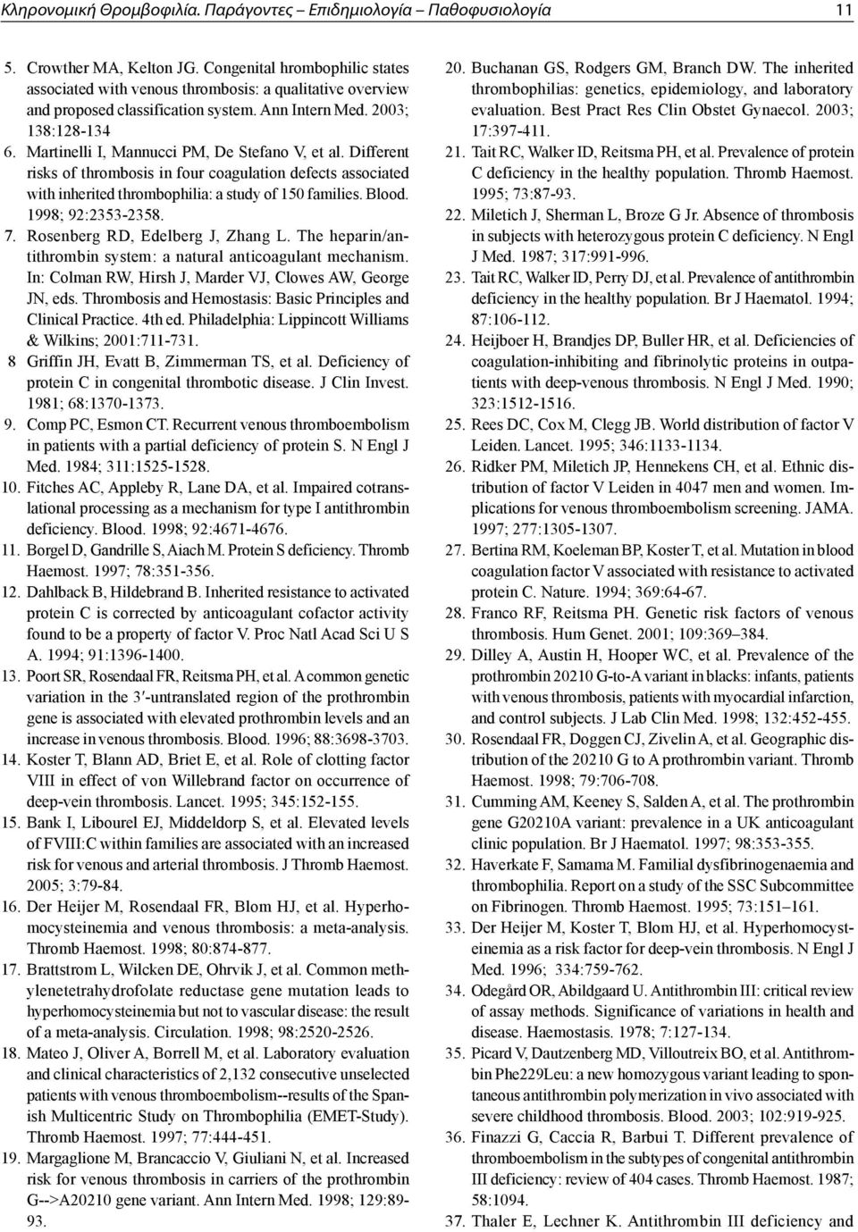 Martinelli I, Mannucci PM, De Stefano V, et al. Different risks of thrombosis in four coagulation defects associated with inherited thrombophilia: a study of 150 families. Blood. 1998; 92:2353-2358.