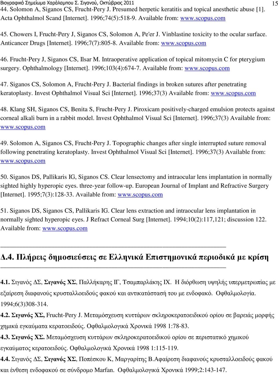 Available from: www.scopus.com 46. Frucht-Pery J, Siganos CS, Ilsar M. Intraoperative application of topical mitomycin C for pterygium surgery. Ophthalmology [Internet]. 1996;103(4):674-7.