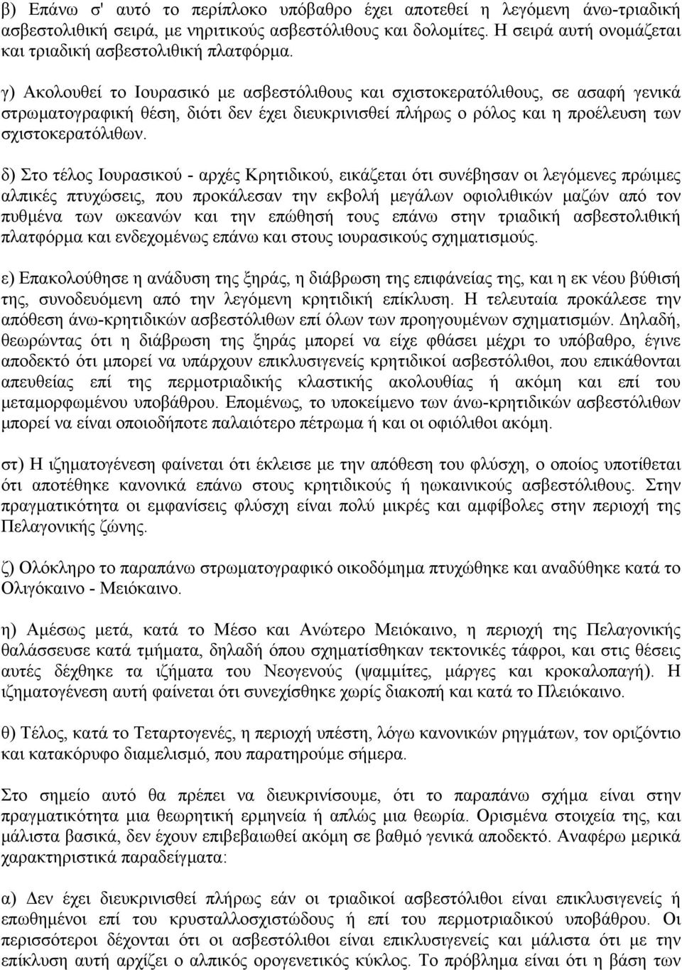 γ) Ακολουθεί το Ιουρασικό µε ασβεστόλιθους και σχιστοκερατόλιθους, σε ασαφή γενικά στρωµατογραφική θέση, διότι δεν έχει διευκρινισθεί πλήρως ο ρόλος και η προέλευση των σχιστοκερατόλιθων.
