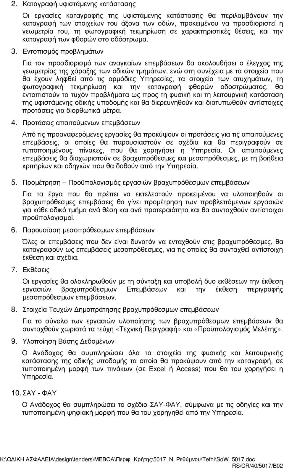 . Εντοπισµός προβληµάτων Για τον προσδιορισµό των αναγκαίων επεµβάσεων θα ακολουθήσει ο έλεγχος της γεωµετρίας της χάραξης των οδικών τµηµάτων, ενώ στη συνέχεια µε τα στοιχεία που θα έχουν ληφθεί από