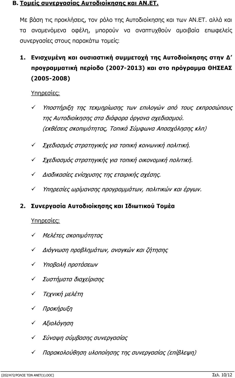 διάφορα όργανα σχεδιασµού. (εκθέσεις σκοπιµότητας, Τοπικά Σύµφωνα Απασχόλησης κλπ) Σχεδιασµός στρατηγικής για τοπική κοινωνική πολιτική. Σχεδιασµός στρατηγικής για τοπική οικονοµική πολιτική.