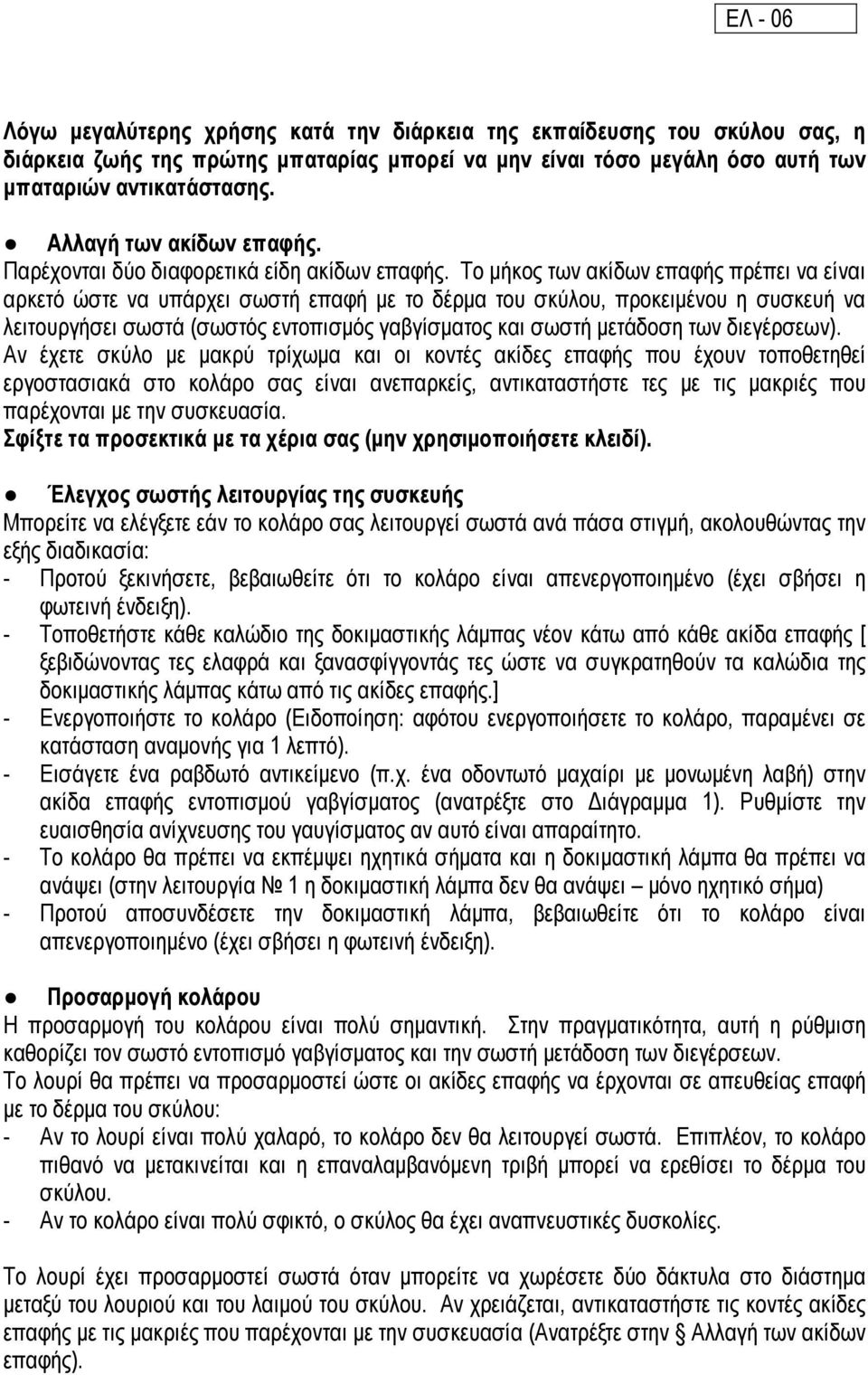 Το µήκος των ακίδων επαφής πρέπει να είναι αρκετό ώστε να υπάρχει σωστή επαφή µε το δέρµα του σκύλου, προκειµένου η συσκευή να λειτουργήσει σωστά (σωστός εντοπισµός γαβγίσµατος και σωστή µετάδοση των