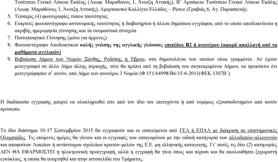 Ευκρινές φωτοαντίγραφο αστυνομικής ταυτότητας ή διαβατηρίου ή άλλου δημόσιου εγγράφου, από το οποίο αποδεικνύεται η ακριβής ημερομηνία γέννησης και τα ονομαστικά στοιχεία 7.