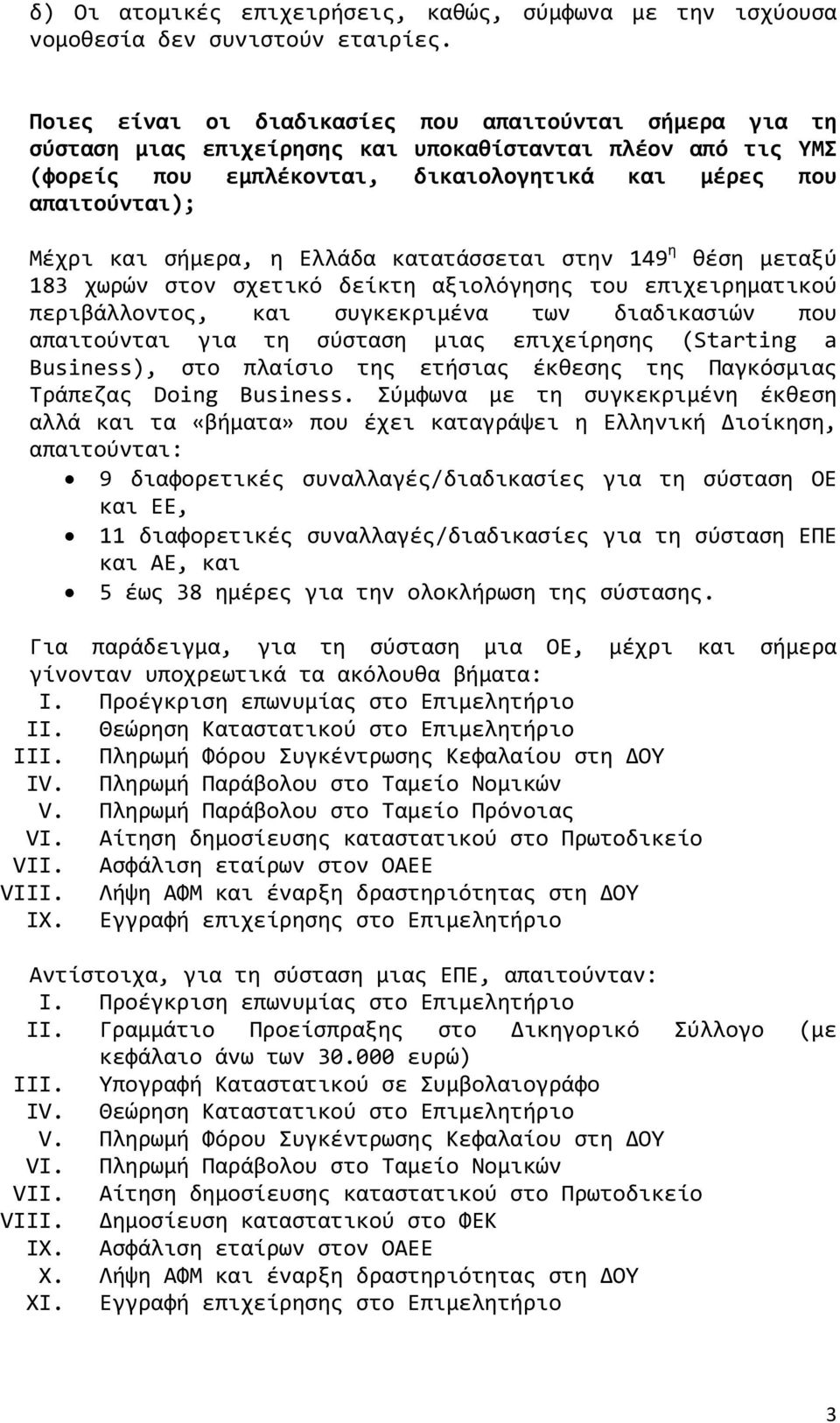 σήμερα, η Ελλάδα κατατάσσεται στην 149 η θέση μεταξύ 183 χωρών στον σχετικό δείκτη αξιολόγησης του επιχειρηματικού περιβάλλοντος, και συγκεκριμένα των διαδικασιών που απαιτούνται για τη σύσταση μιας