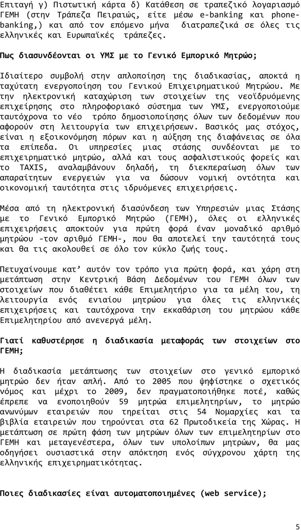 Με την ηλεκτρονική καταχώριση των στοιχείων της νεοϊδρυόμενης επιχείρησης στο πληροφοριακό σύστημα των ΥΜΣ, ενεργοποιούμε ταυτόχρονα το νέο τρόπο δημοσιοποίησης όλων των δεδομένων που αφορούν στη