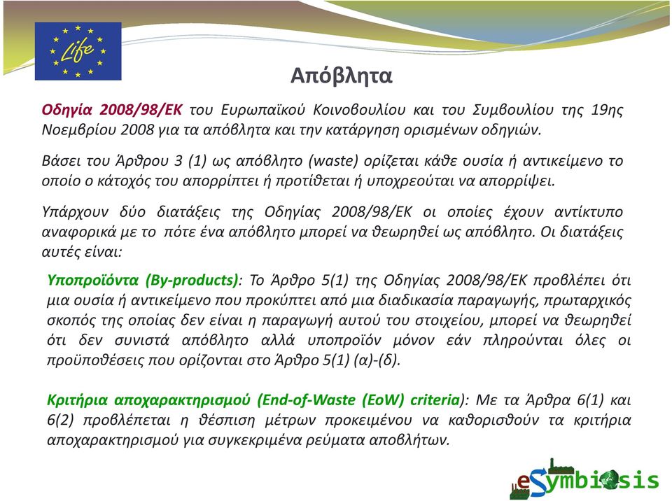 Υπάρχουν δύο διατάξεις της Οδηγίας 2008/98/ΕΚ οι οποίες έχουν αντίκτυπο αναφορικά με το πότε ένα απόβλητο μπορεί να θεωρηθεί ως απόβλητο.