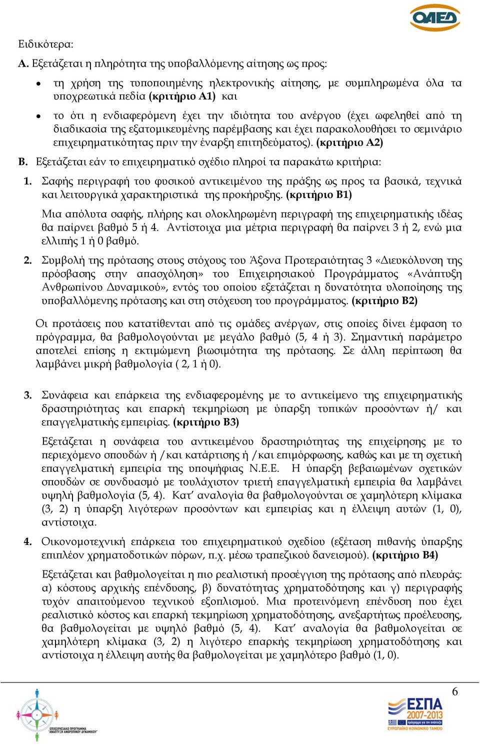 ιδιότητα του ανέργου (έχει ωφεληθεί από τη διαδικασία της εξατομικευμένης παρέμβασης και έχει παρακολουθήσει το σεμινάριο επιχειρηματικότητας πριν την έναρξη επιτηδεύματος). (κριτήριο Α2) Β.