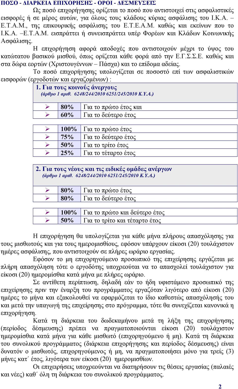 Η επιχορήγηση αφορά αποδοχές που αντιστοιχούν μέχρι το ύψος του κατώτατου βασικού μισθού, όπως ορίζεται κάθε φορά από την Ε.Γ.Σ.Σ.Ε. καθώς και στα δώρα εορτών (Χριστουγέννων Πάσχα) και το επίδομα αδείας.