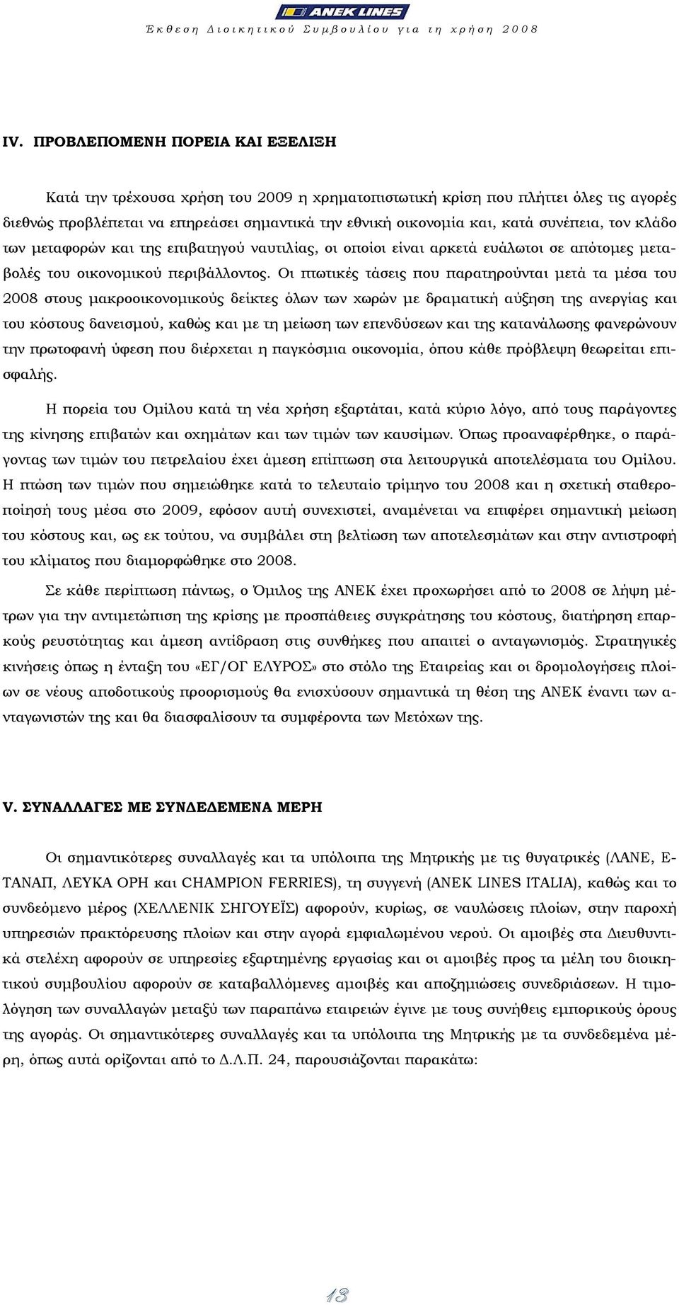 συνέπεια, τον κλάδο των µεταφορών και της επιβατηγού ναυτιλίας, οι οποίοι είναι αρκετά ευάλωτοι σε απότοµες µεταβολές του οικονοµικού περιβάλλοντος.