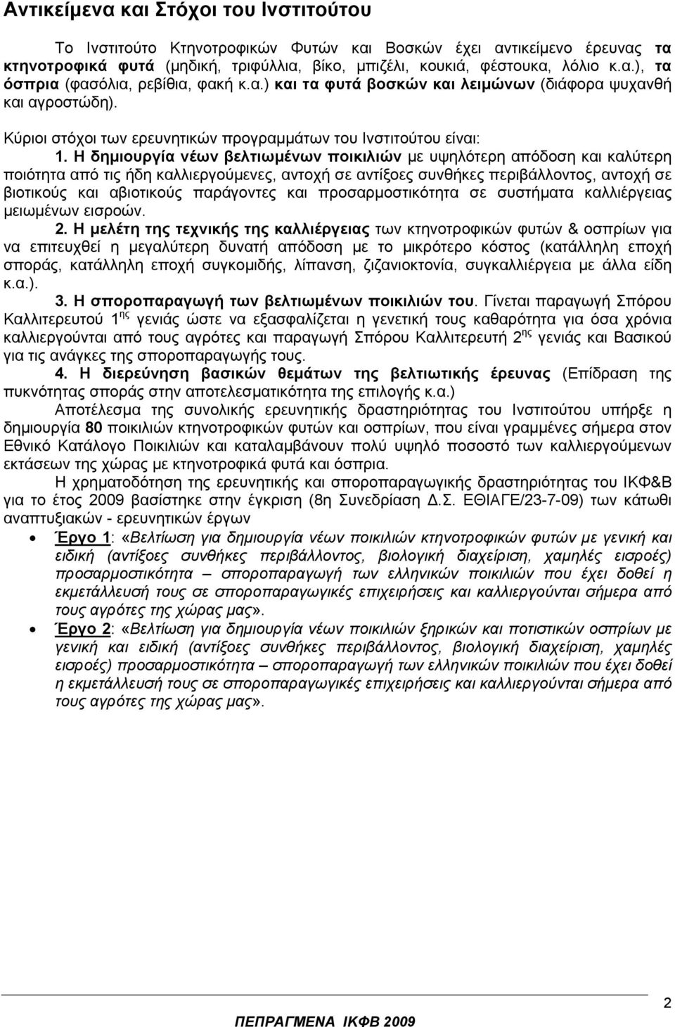 Η δηµιουργία νέων βελτιωµένων ποικιλιών µε υψηλότερη απόδοση και καλύτερη ποιότητα από τις ήδη καλλιεργούµενες, αντοχή σε αντίξοες συνθήκες περιβάλλοντος, αντοχή σε βιοτικούς και αβιοτικούς