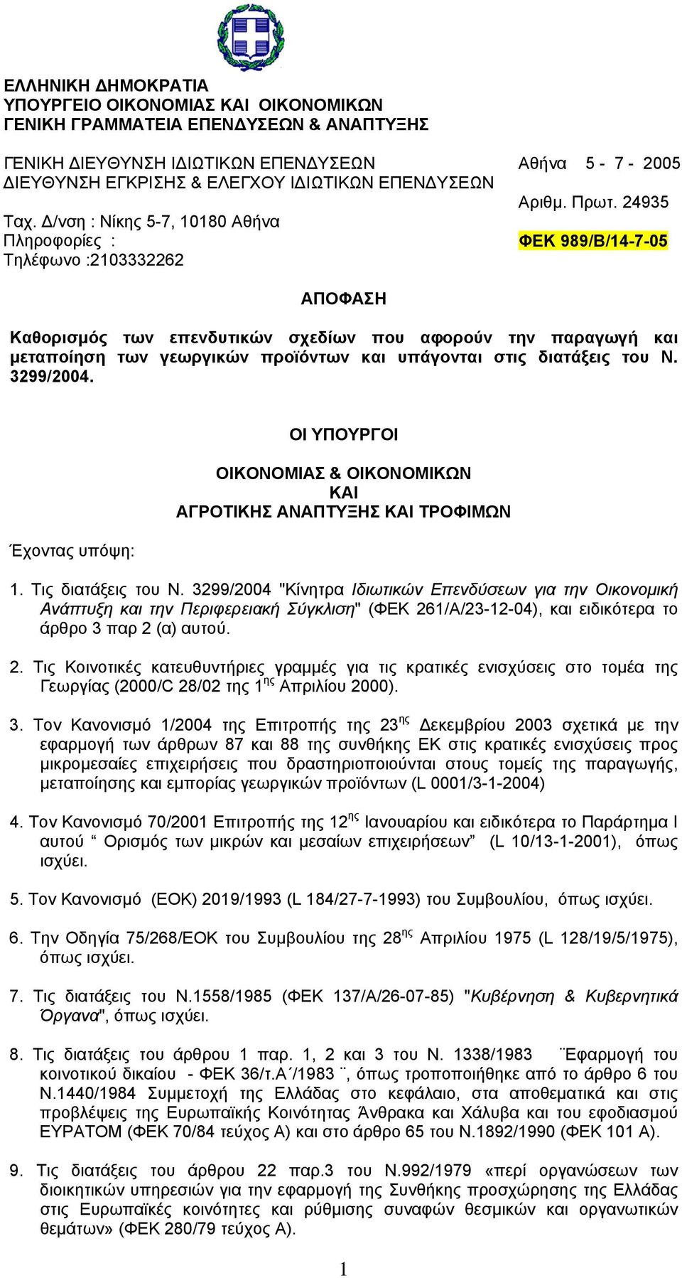 24935 ΦΕΚ 989/Β/14-7-05 ΑΠΟΦΑΣΗ Καθορισµός των επενδυτικών σχεδίων που αφορούν την παραγωγή και µεταποίηση των γεωργικών προϊόντων και υπάγονται στις διατάξεις του Ν. 3299/2004.