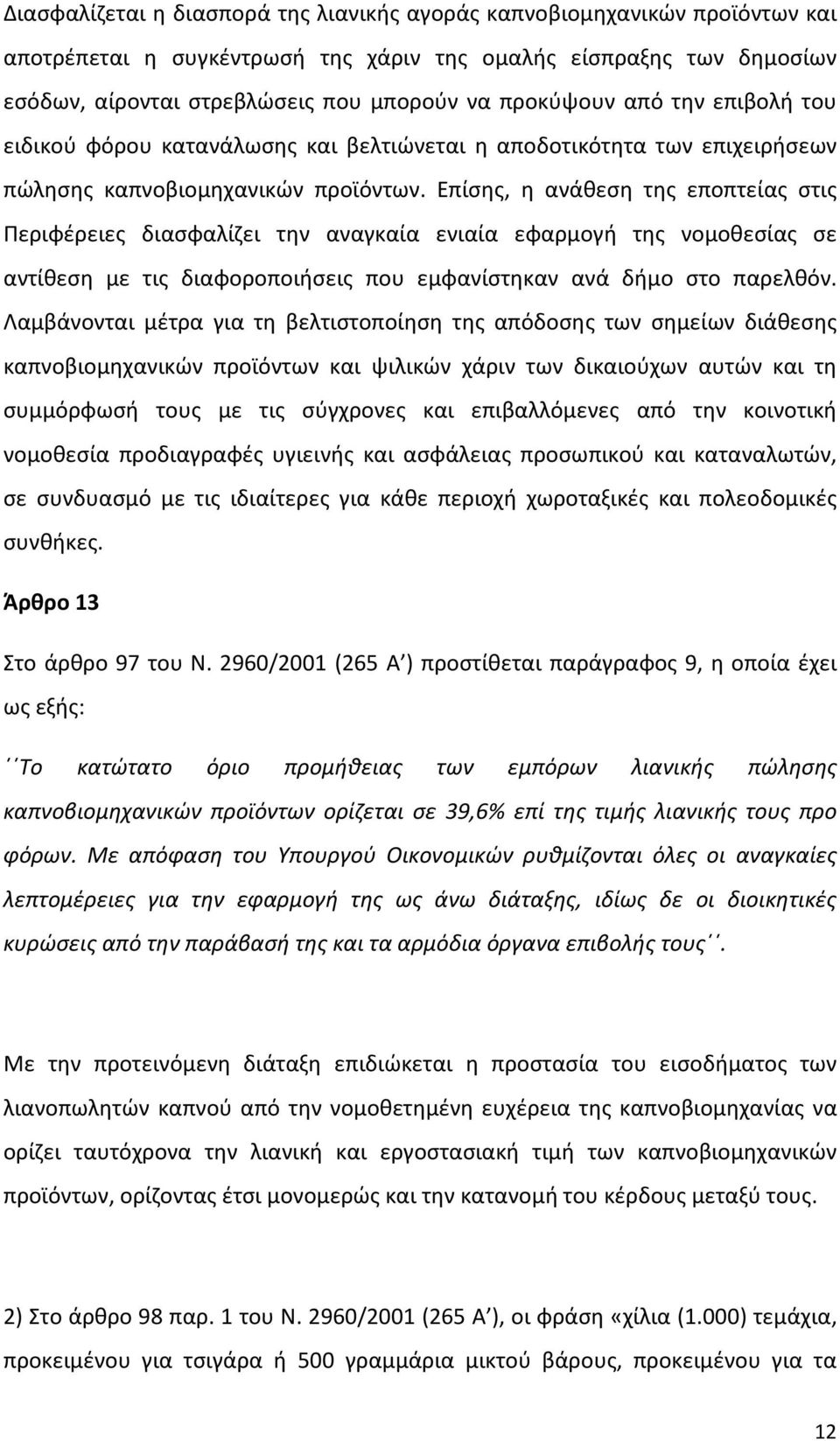 Επίσης, η ανάθεση της εποπτείας στις Περιφέρειες διασφαλίζει την αναγκαία ενιαία εφαρμογή της νομοθεσίας σε αντίθεση με τις διαφοροποιήσεις που εμφανίστηκαν ανά δήμο στο παρελθόν.