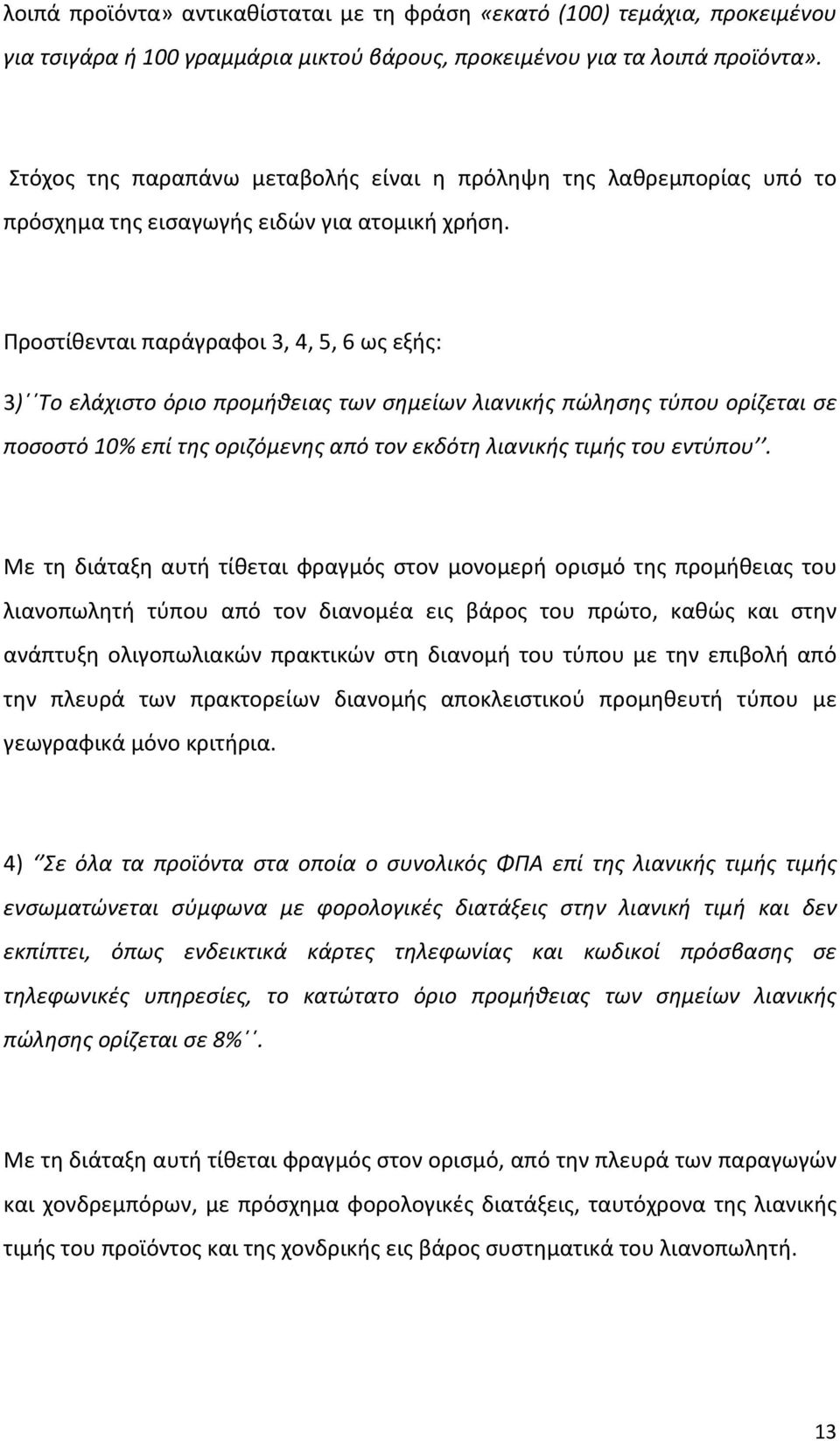 Προστίθενται παράγραφοι 3, 4, 5, 6 ως εξής: 3) Το ελάχιστο όριο προμήθειας των σημείων λιανικής πώλησης τύπου ορίζεται σε ποσοστό 10% επί της οριζόμενης από τον εκδότη λιανικής τιμής του εντύπου.