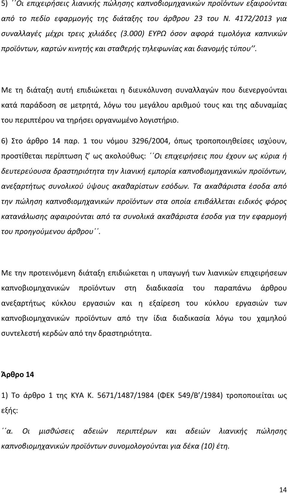 Με τη διάταξη αυτή επιδιώκεται η διευκόλυνση συναλλαγών που διενεργούνται κατά παράδοση σε μετρητά, λόγω του μεγάλου αριθμού τους και της αδυναμίας του περιπτέρου να τηρήσει οργανωμένο λογιστήριο.