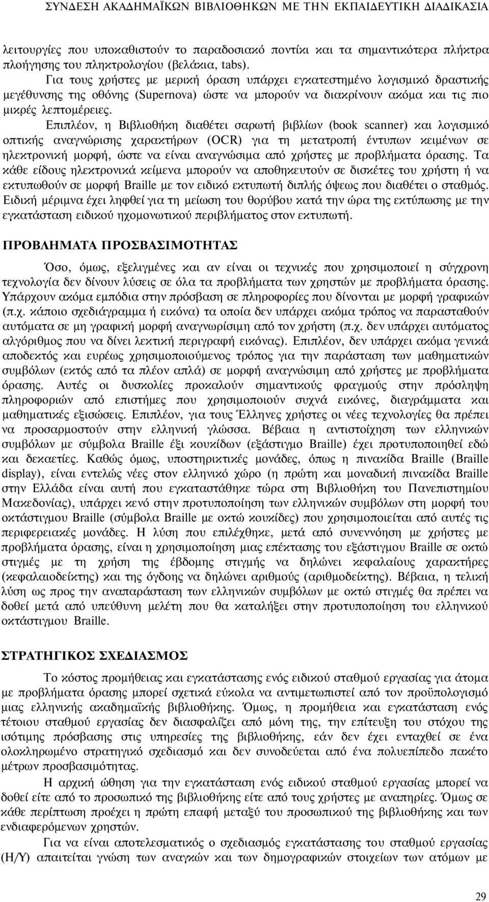 Επιπλέον, η Βιβλιοθήκη διαθέτει σαρωτή βιβλίων (book scanner) και λογισμικό οπτικής αναγνώρισης χαρακτήρων (OCR) για τη μετατροπή έντυπων κειμένων σε ηλεκτρονική μορφή, ώστε να είναι αναγνώσιμα από