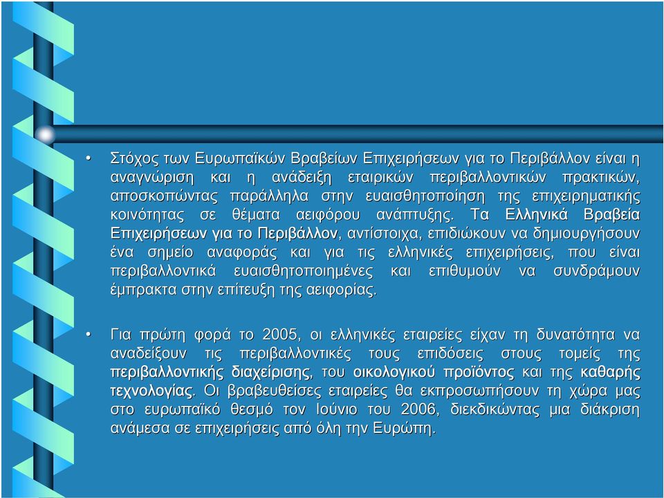 Τα Ελληνικά Βραβεία Επιχειρήσεων για το Περιβάλλον, αντίστοιχα, επιδιώκουν να δημιουργήσουν ένα σημείο αναφοράς και για τις ελληνικές επιχειρήσεις, που είναι περιβαλλοντικά ευαισθητοποιημένες και