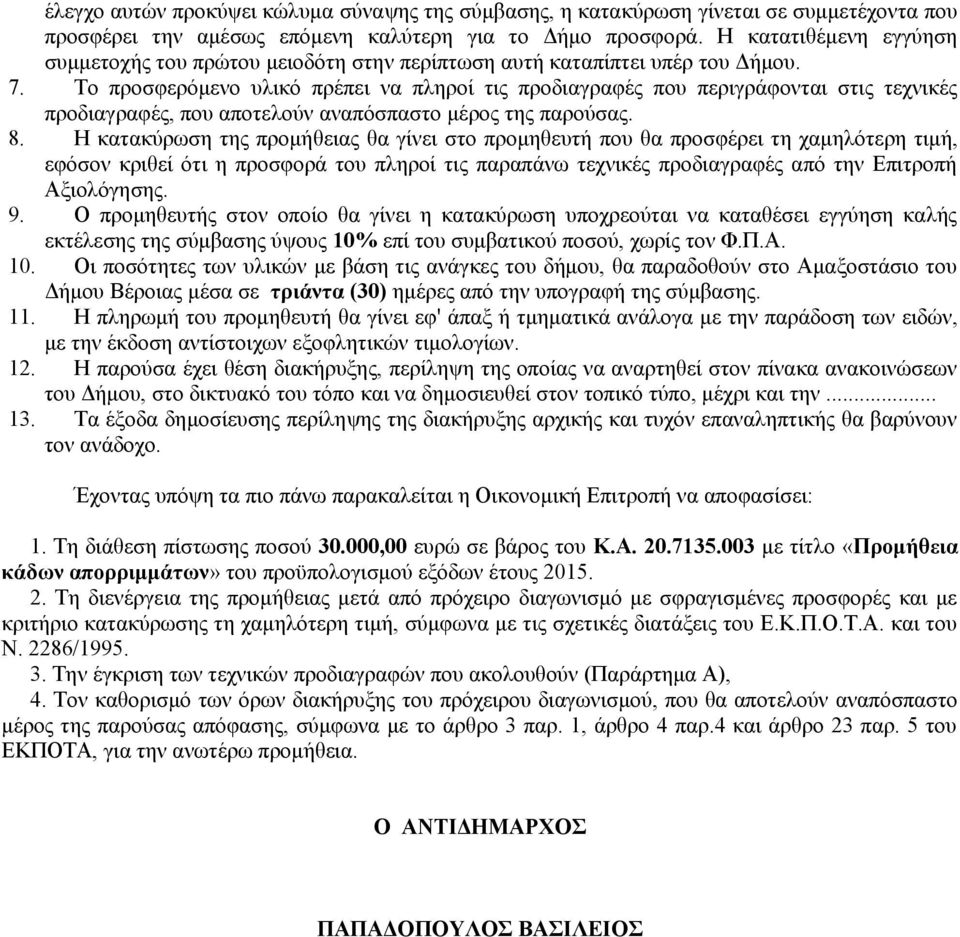 Το προσφερόμενο υλικό πρέπει να πληροί τις προδιαγραφές που περιγράφονται στις τεχνικές προδιαγραφές, που αποτελούν αναπόσπαστο μέρος της παρούσας. 8.