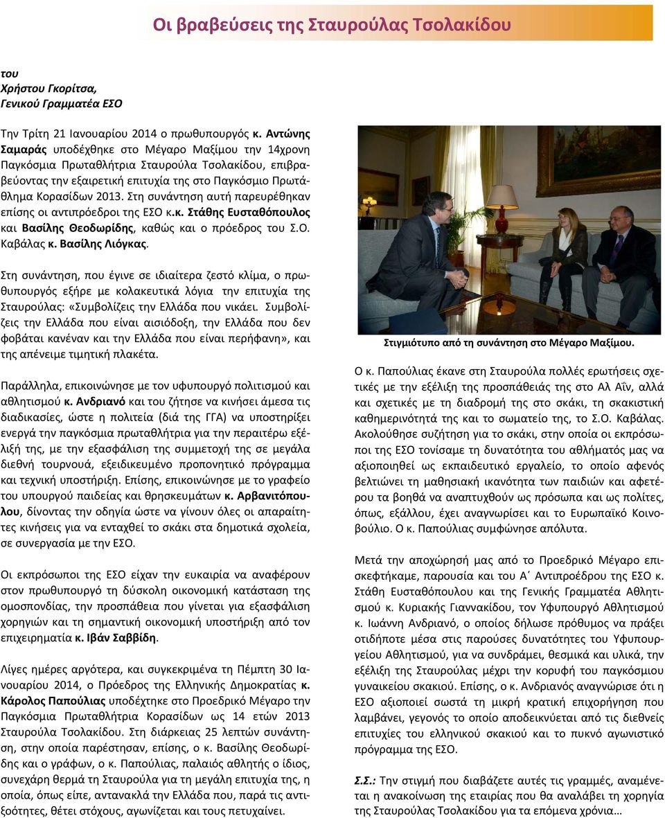 Στη συνάντηση αυτή παρευρέθηκαν επίσης οι αντιπρόεδροι της ΕΣΟ κ.κ. Στάθης Ευσταθόπουλος και Βασίλης Θεοδωρίδης, καθώς και ο πρόεδρος του Σ.Ο. Καβάλας κ. Βασίλης Λιόγκας.