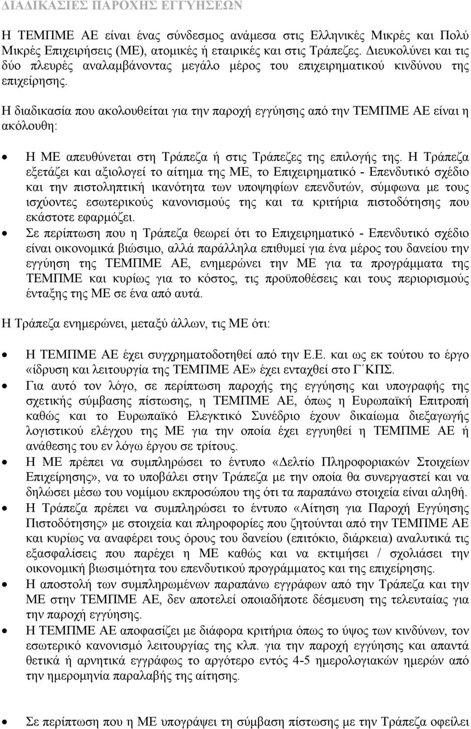 Η διαδικασία που ακολουθείται για την παροχή εγγύησης από την ΤΕΜΠΜΕ ΑΕ είναι η ακόλουθη: Η ΜΕ απευθύνεται στη Τράπεζα ή στις Τράπεζες της επιλογής της.