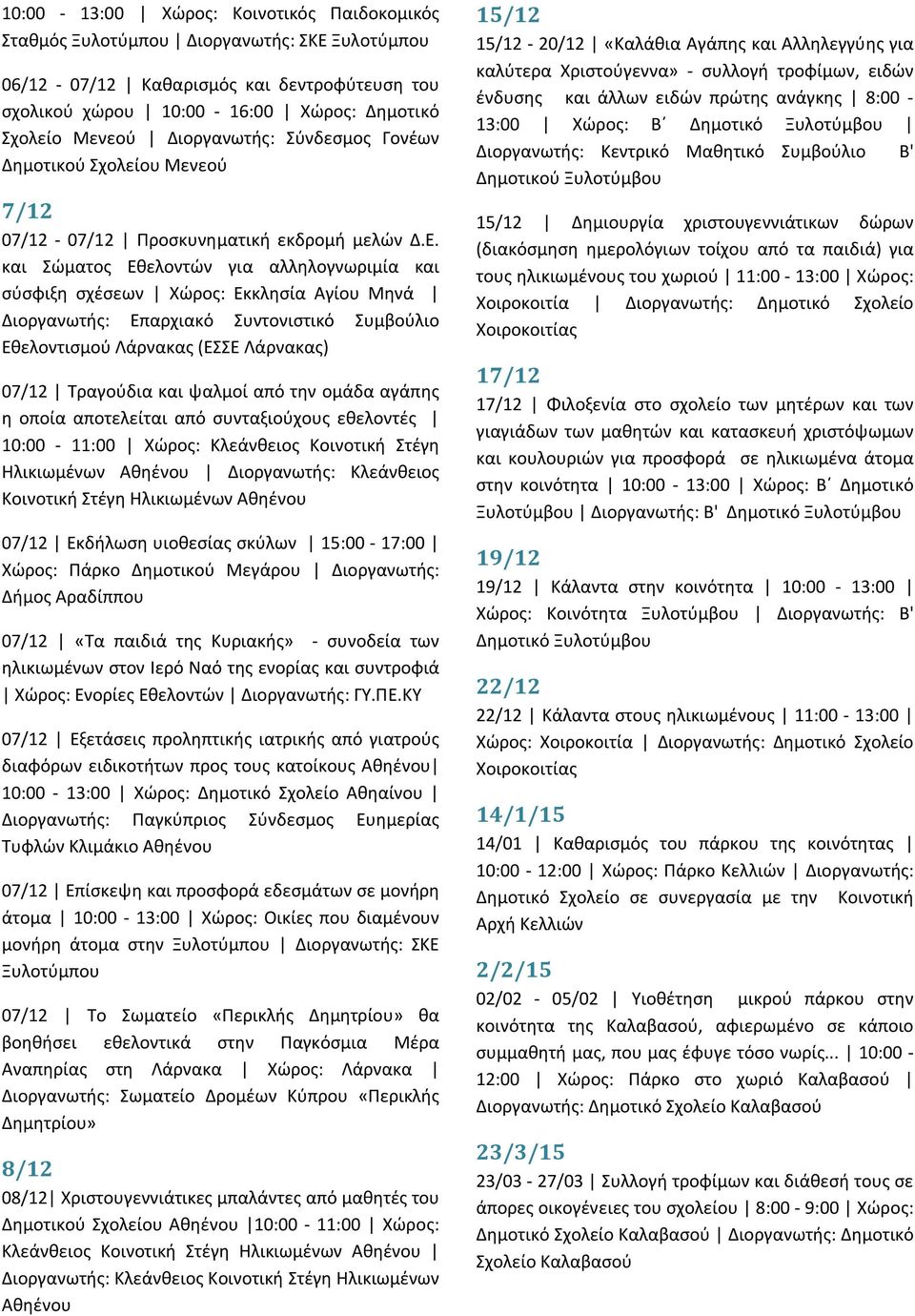 και Σώματος Εθελοντών για αλληλογνωριμία και σύσφιξη σχέσεων Χώρος: Εκκλησία Αγίου Μηνά Διοργανωτής: Επαρχιακό Συντονιστικό Συμβούλιο Εθελοντισμού Λάρνακας (ΕΣΣΕ Λάρνακας) 07/12 Τραγούδια και ψαλμοί